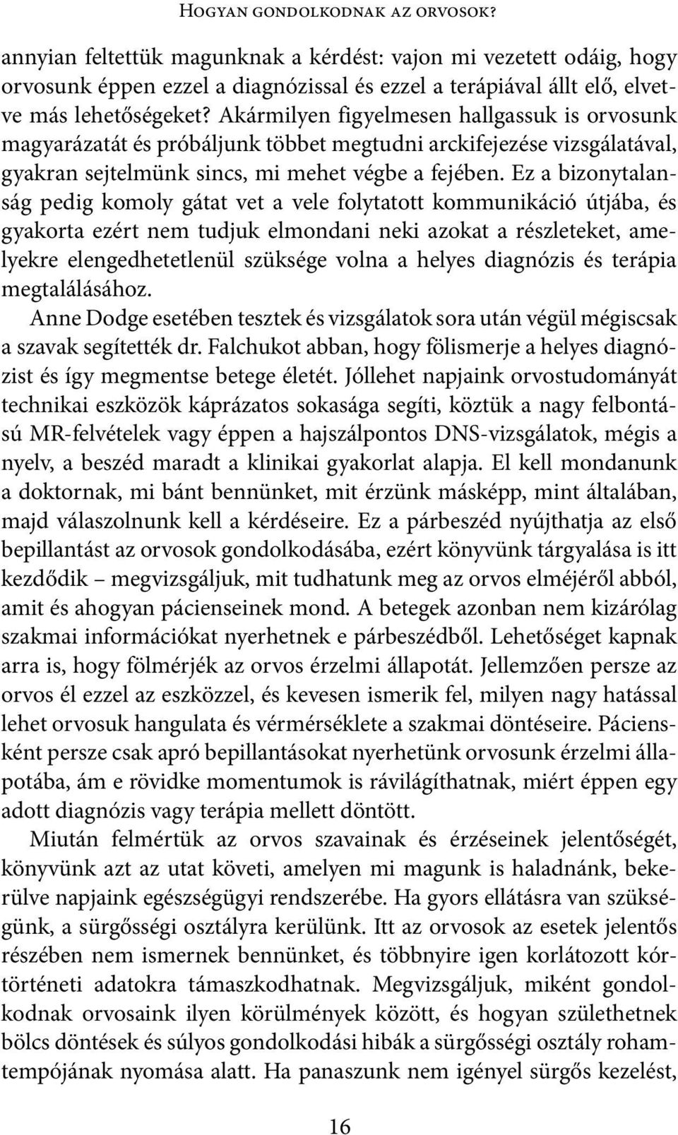 Ez a bizonytalanság pedig komoly gátat vet a vele folytatott kommunikáció útjába, és gyakorta ezért nem tudjuk elmondani neki azokat a részleteket, amelyekre elengedhetetlenül szüksége volna a helyes