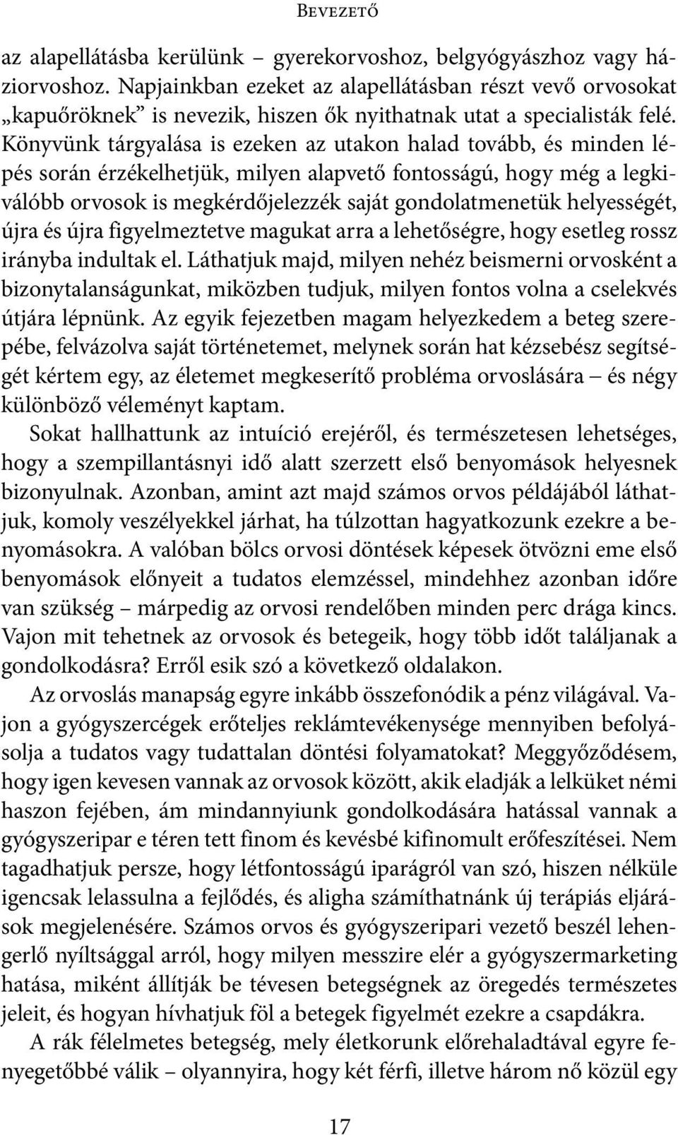 Könyvünk tárgyalása is ezeken az utakon halad tovább, és minden lépés során érzékelhetjük, milyen alapvető fontosságú, hogy még a legkiválóbb orvosok is megkérdőjelezzék saját gondolatmenetük