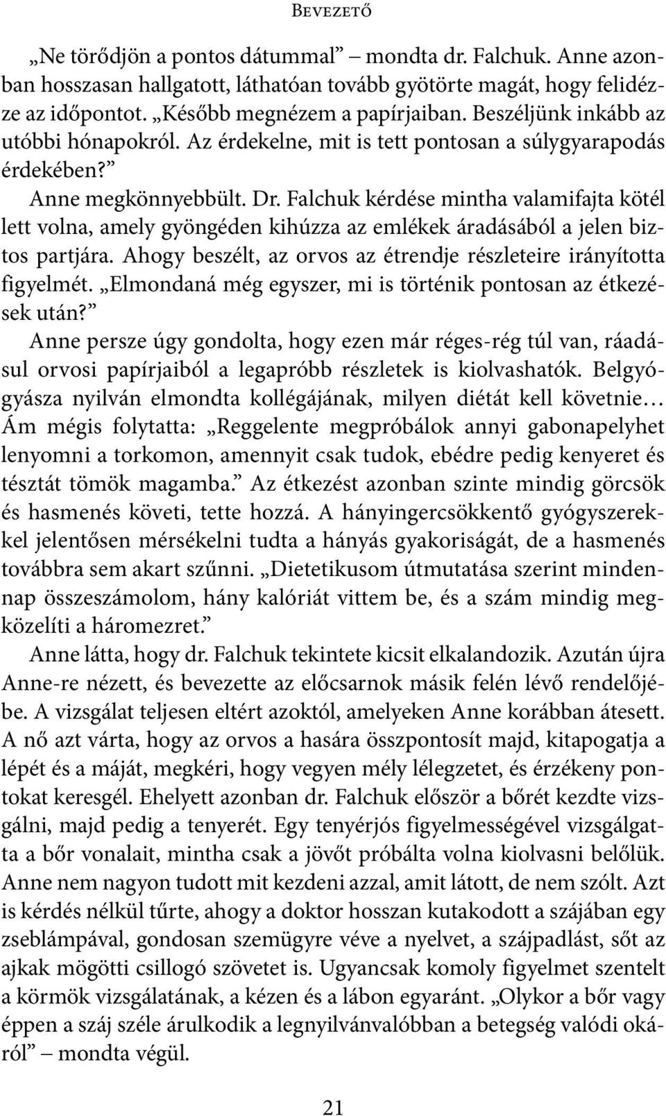 Falchuk kérdése mintha valamifajta kötél lett volna, amely gyöngéden kihúzza az emlékek áradásából a jelen biztos partjára. Ahogy beszélt, az orvos az étrendje részleteire irányította figyelmét.