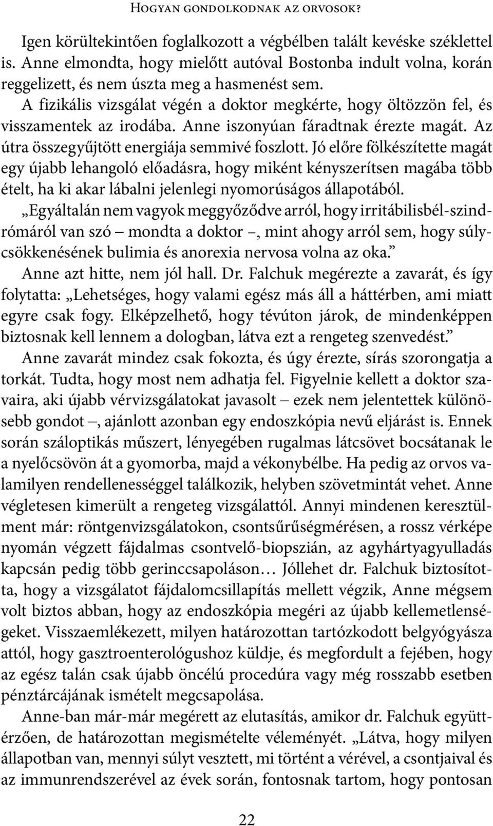 A fizikális vizsgálat végén a doktor megkérte, hogy öltözzön fel, és visszamentek az irodába. Anne iszonyúan fáradtnak érezte magát. Az útra összegyűjtött energiája semmivé foszlott.