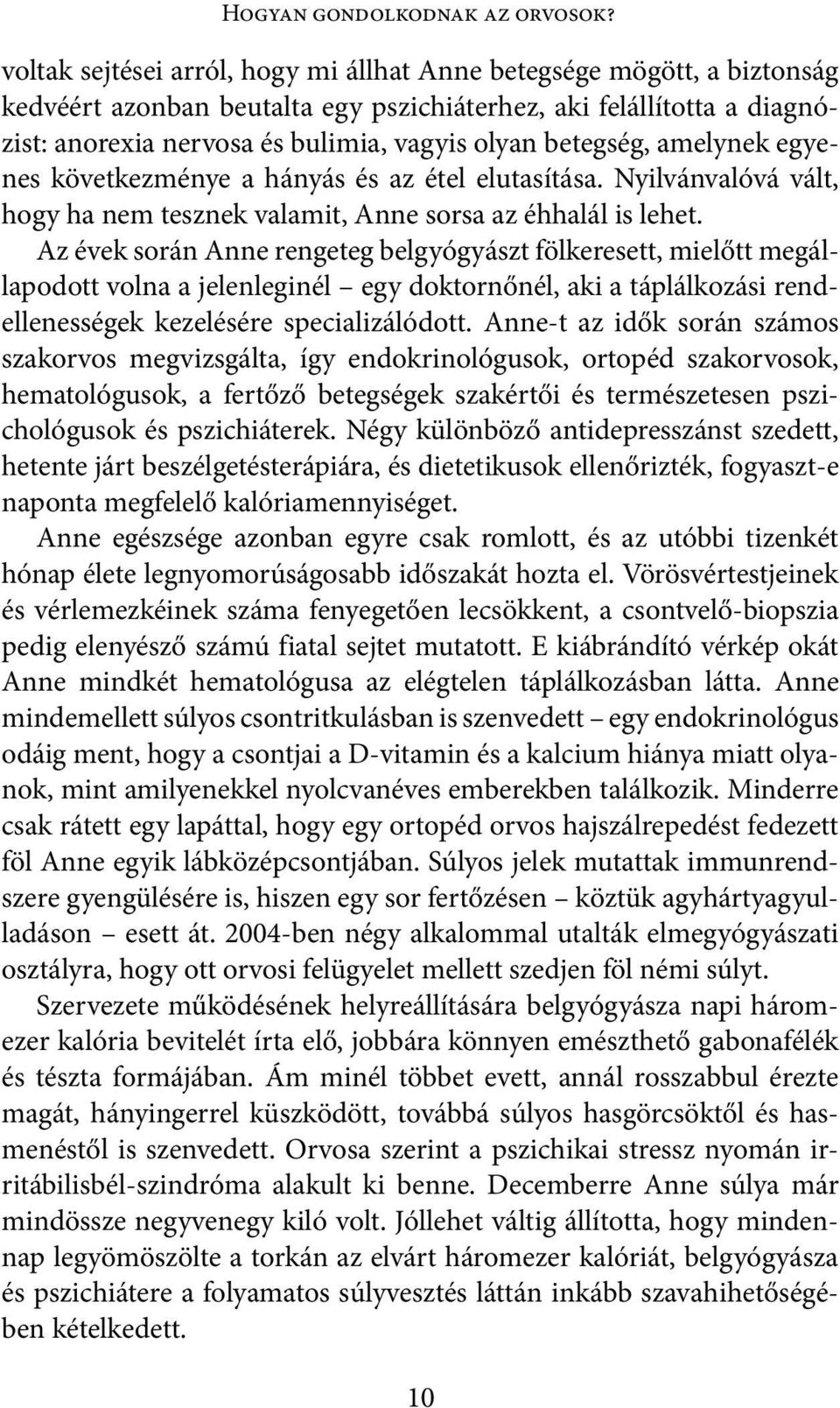 betegség, amelynek egyenes következménye a hányás és az étel elutasítása. Nyilvánvalóvá vált, hogy ha nem tesznek valamit, Anne sorsa az éhhalál is lehet.