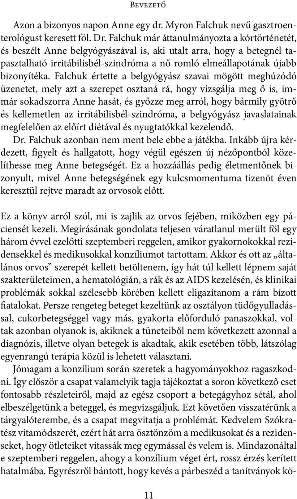 Falchuk értette a belgyógyász szavai mögött meghúzódó üzenetet, mely azt a szerepet osztaná rá, hogy vizsgálja meg ő is, immár sokadszorra Anne hasát, és győzze meg arról, hogy bármily gyötrő és