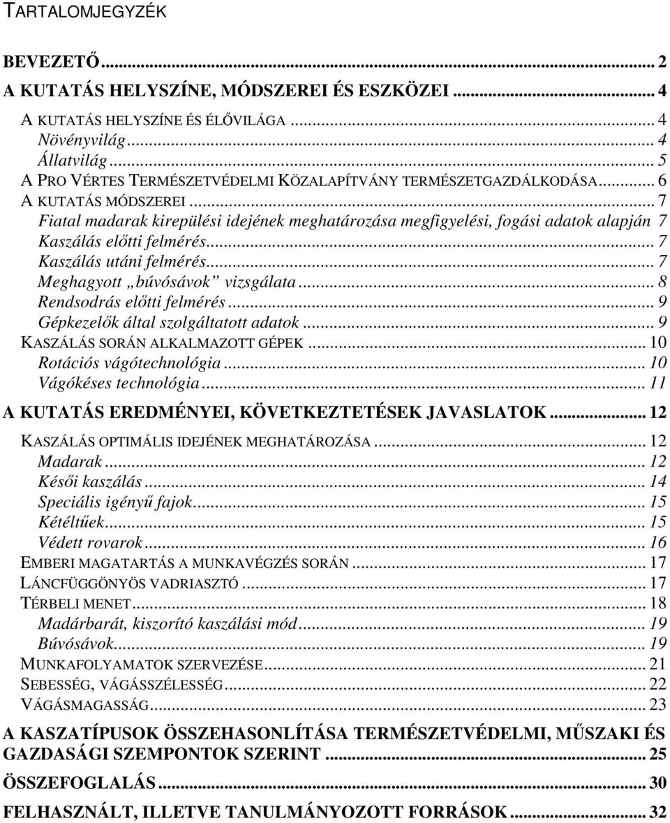 .. 7 Fiatal madarak kirepülési idejének meghatározása megfigyelési, fogási adatok alapján 7 Kaszálás elıtti felmérés... 7 Kaszálás utáni felmérés... 7 Meghagyott búvósávok vizsgálata.