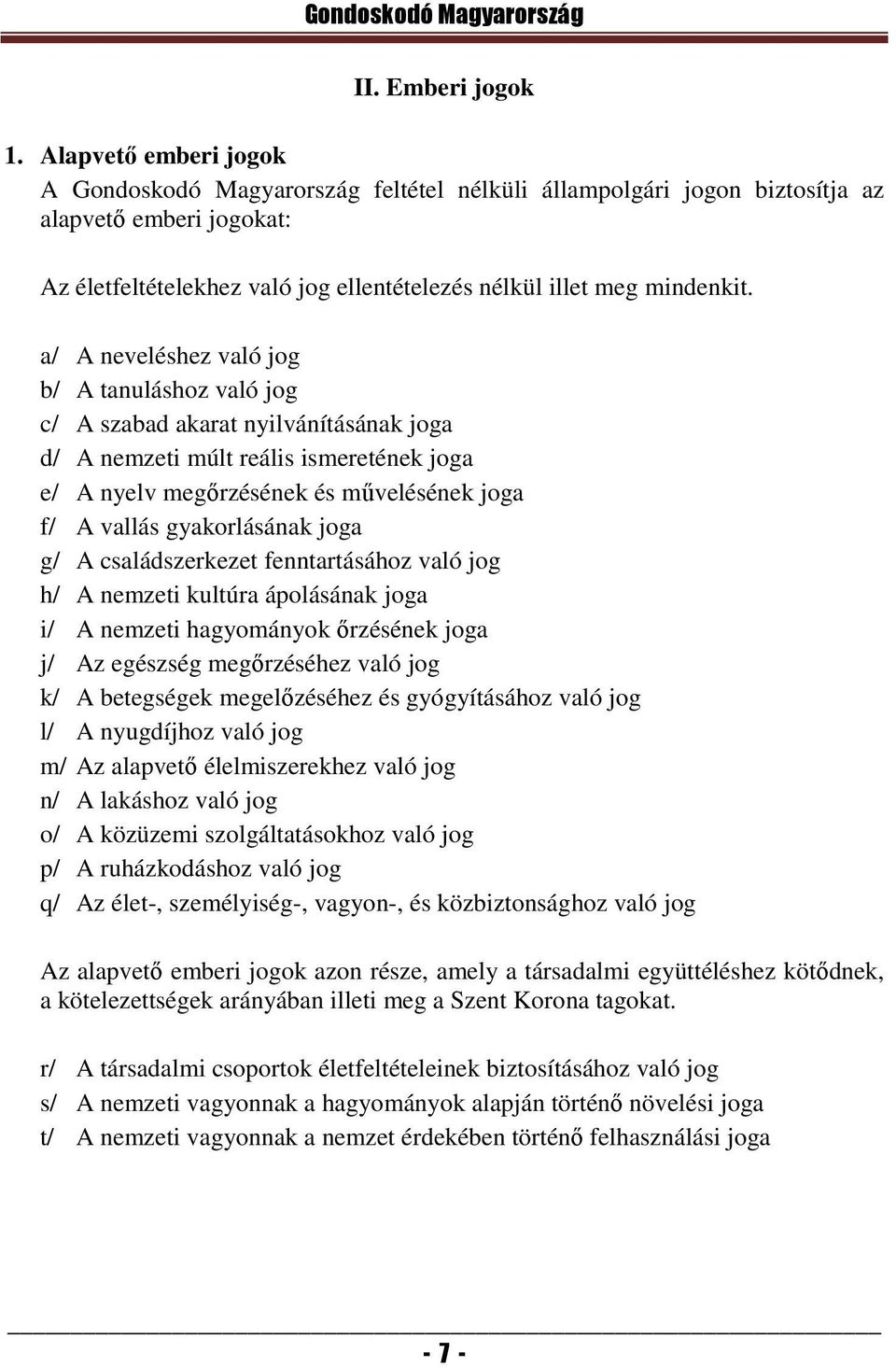 a/ A neveléshez való jog b/ A tanuláshoz való jog c/ A szabad akarat nyilvánításának joga d/ A nemzeti múlt reális ismeretének joga e/ A nyelv megőrzésének és művelésének joga f/ A vallás