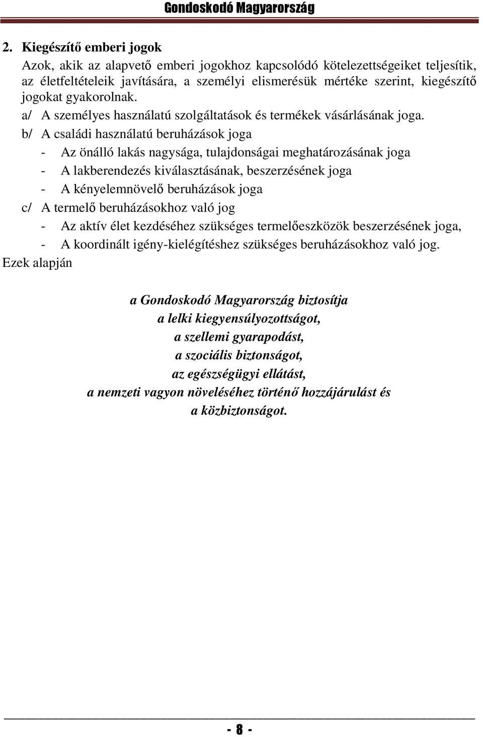 b/ A családi használatú beruházások joga - Az önálló lakás nagysága, tulajdonságai meghatározásának joga - A lakberendezés kiválasztásának, beszerzésének joga - A kényelemnövelő beruházások joga c/ A