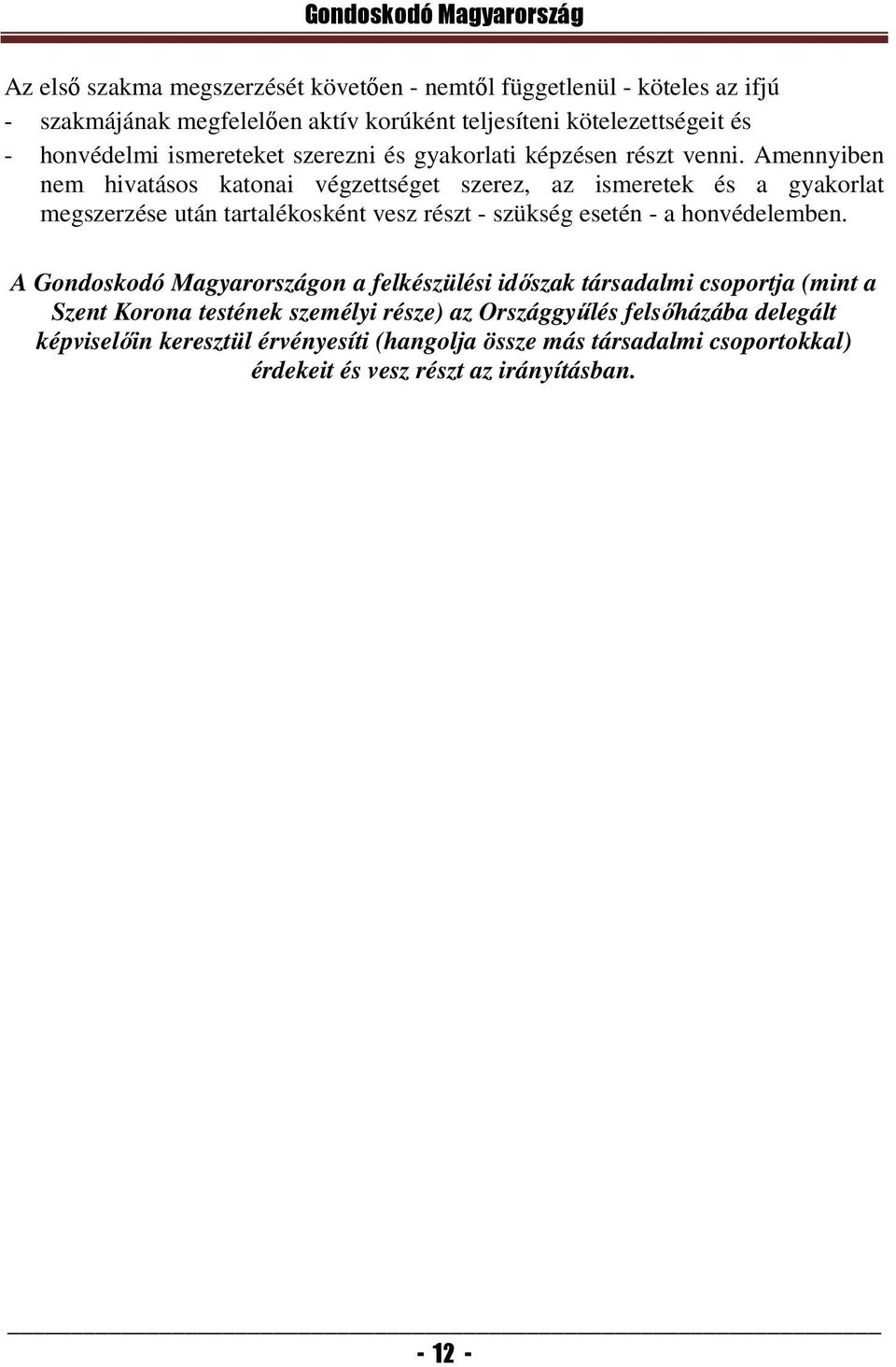 Amennyiben nem hivatásos katonai végzettséget szerez, az ismeretek és a gyakorlat megszerzése után tartalékosként vesz részt - szükség esetén - a honvédelemben.