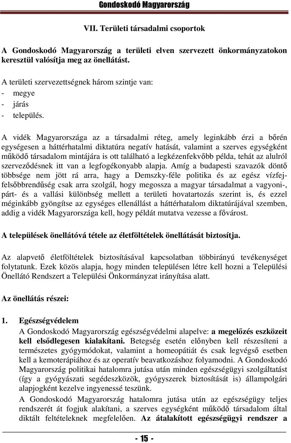 A vidék Magyarországa az a társadalmi réteg, amely leginkább érzi a bőrén egységesen a háttérhatalmi diktatúra negatív hatását, valamint a szerves egységként működő társadalom mintájára is ott