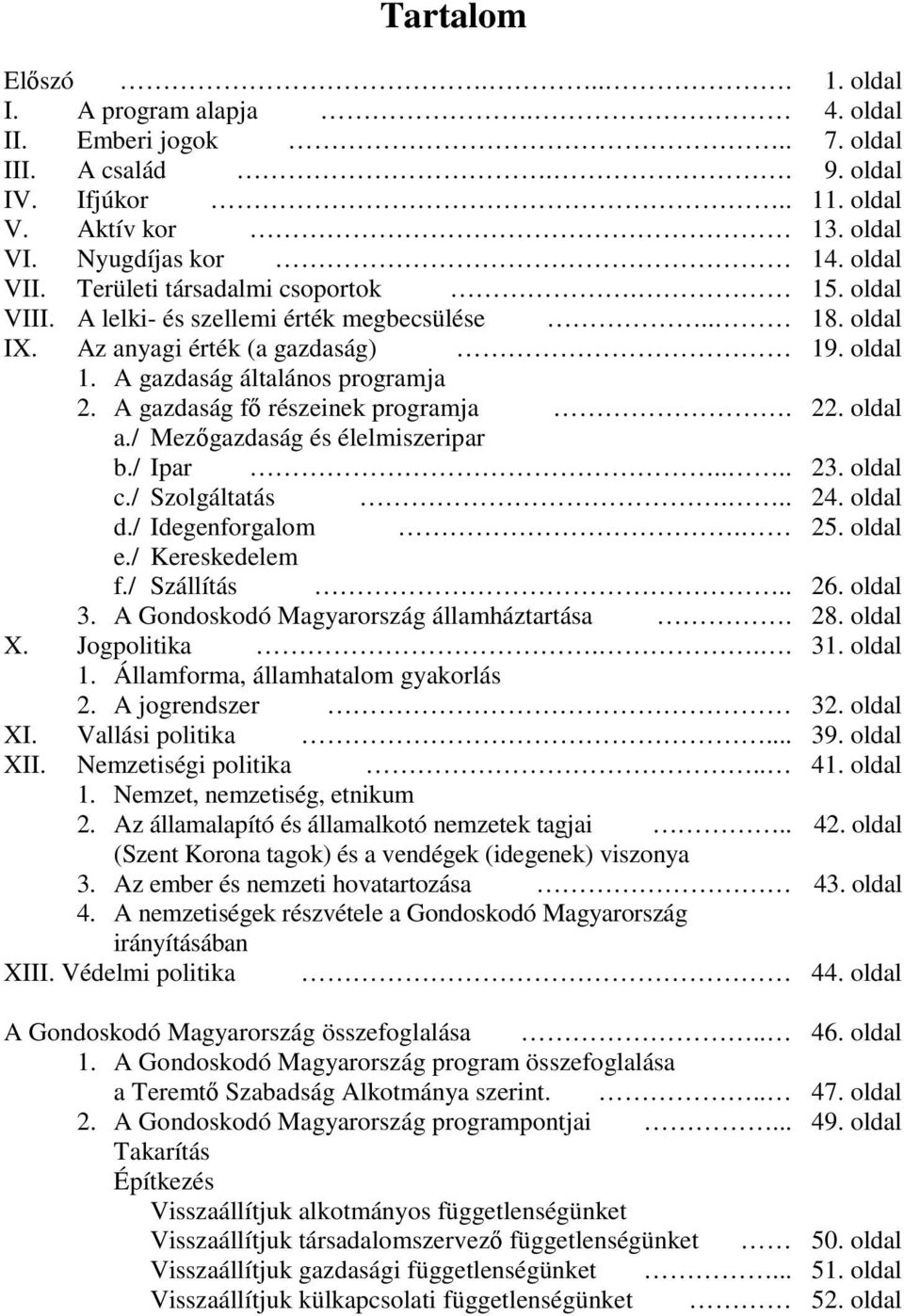 A gazdaság fő részeinek programja. 22. oldal a./ Mezőgazdaság és élelmiszeripar b./ Ipar.... 23. oldal c./ Szolgáltatás... 24. oldal d./ Idegenforgalom. 25. oldal e./ Kereskedelem f./ Szállítás.. 26.