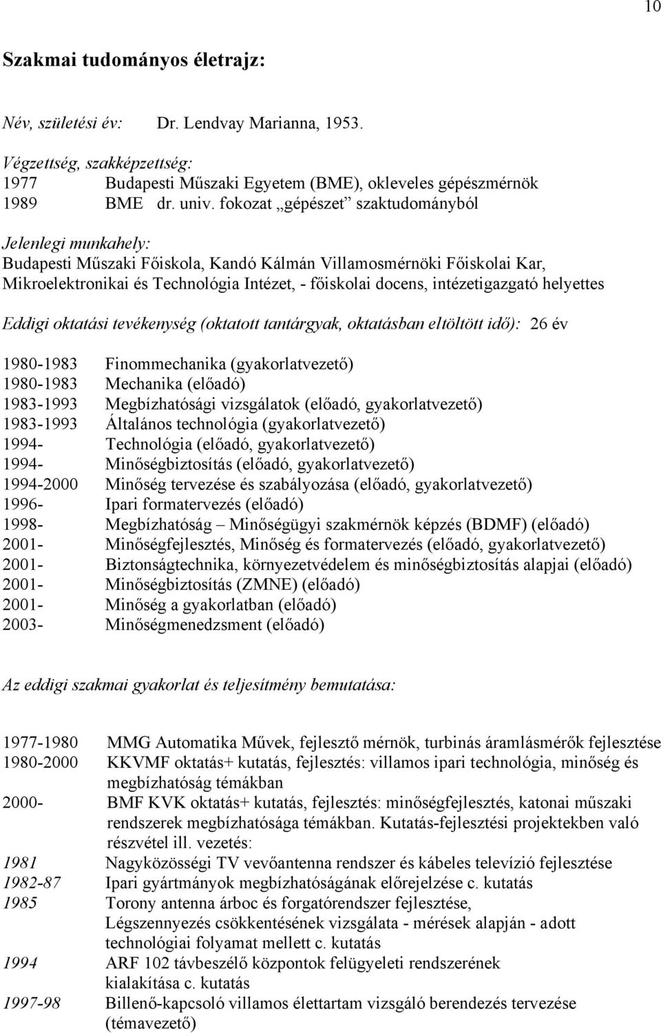 intézetigazgató helyettes Eddigi oktatási tevékenység (oktatott tantárgyak, oktatásban eltöltött idő): 26 év 1980-1983 Finommechanika (gyakorlatvezető) 1980-1983 Mechanika (előadó) 1983-1993