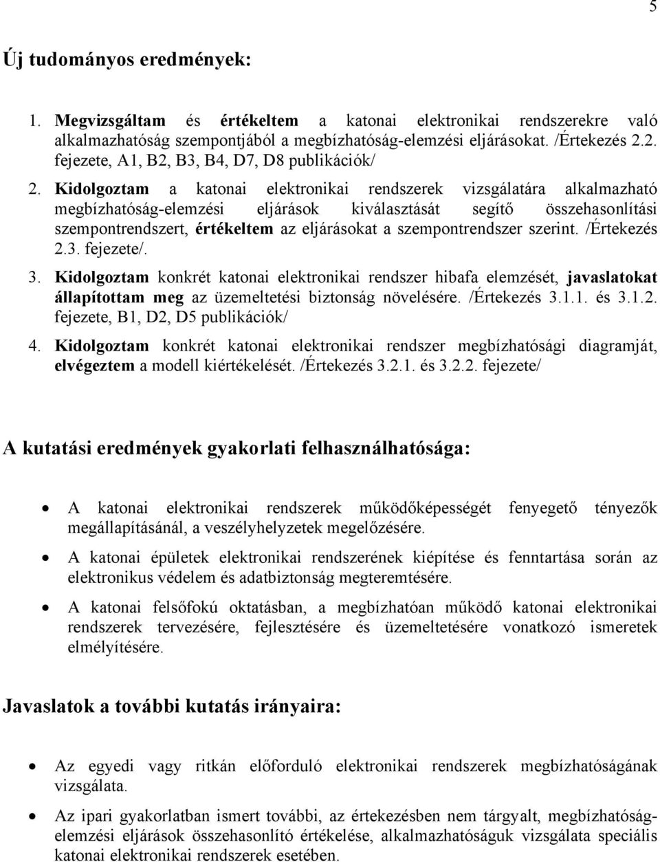 Kidolgoztam a katonai elektronikai rendszerek vizsgálatára alkalmazható megbízhatóság-elemzési eljárások kiválasztását segítő összehasonlítási szempontrendszert, értékeltem az eljárásokat a