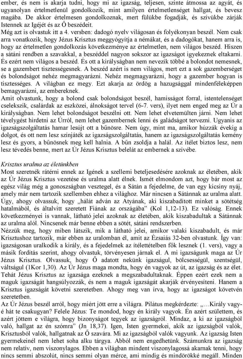 Nem csak arra vonatkozik, hogy Jézus Krisztus meggyógyítja a némákat, és a dadogókat, hanem arra is, hogy az értelmetlen gondolkozás következménye az értelmetlen, nem világos beszéd.