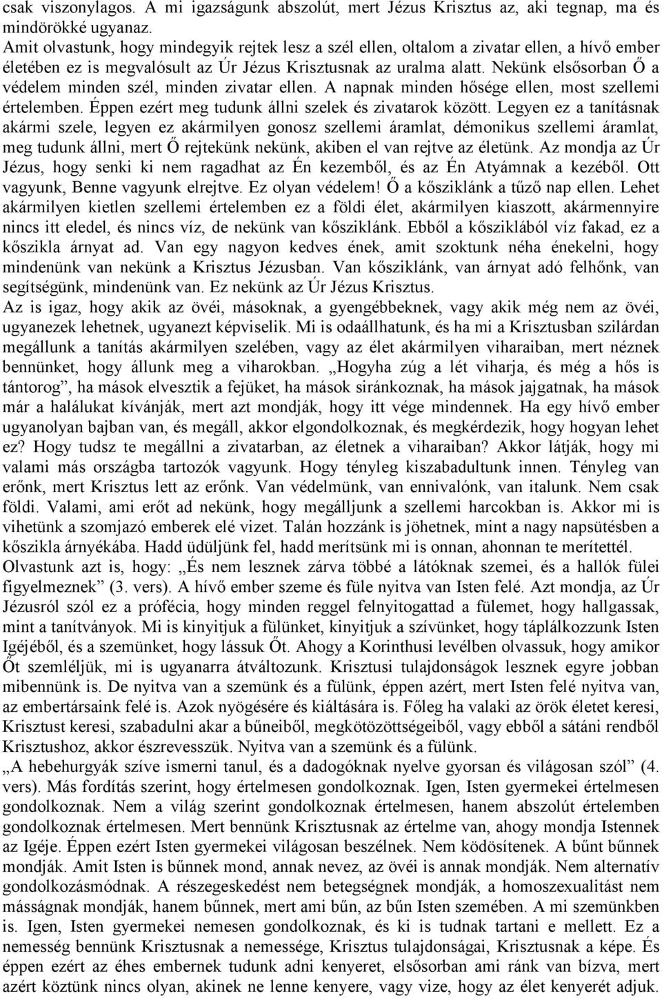 Nekünk elsősorban Ő a védelem minden szél, minden zivatar ellen. A napnak minden hősége ellen, most szellemi értelemben. Éppen ezért meg tudunk állni szelek és zivatarok között.