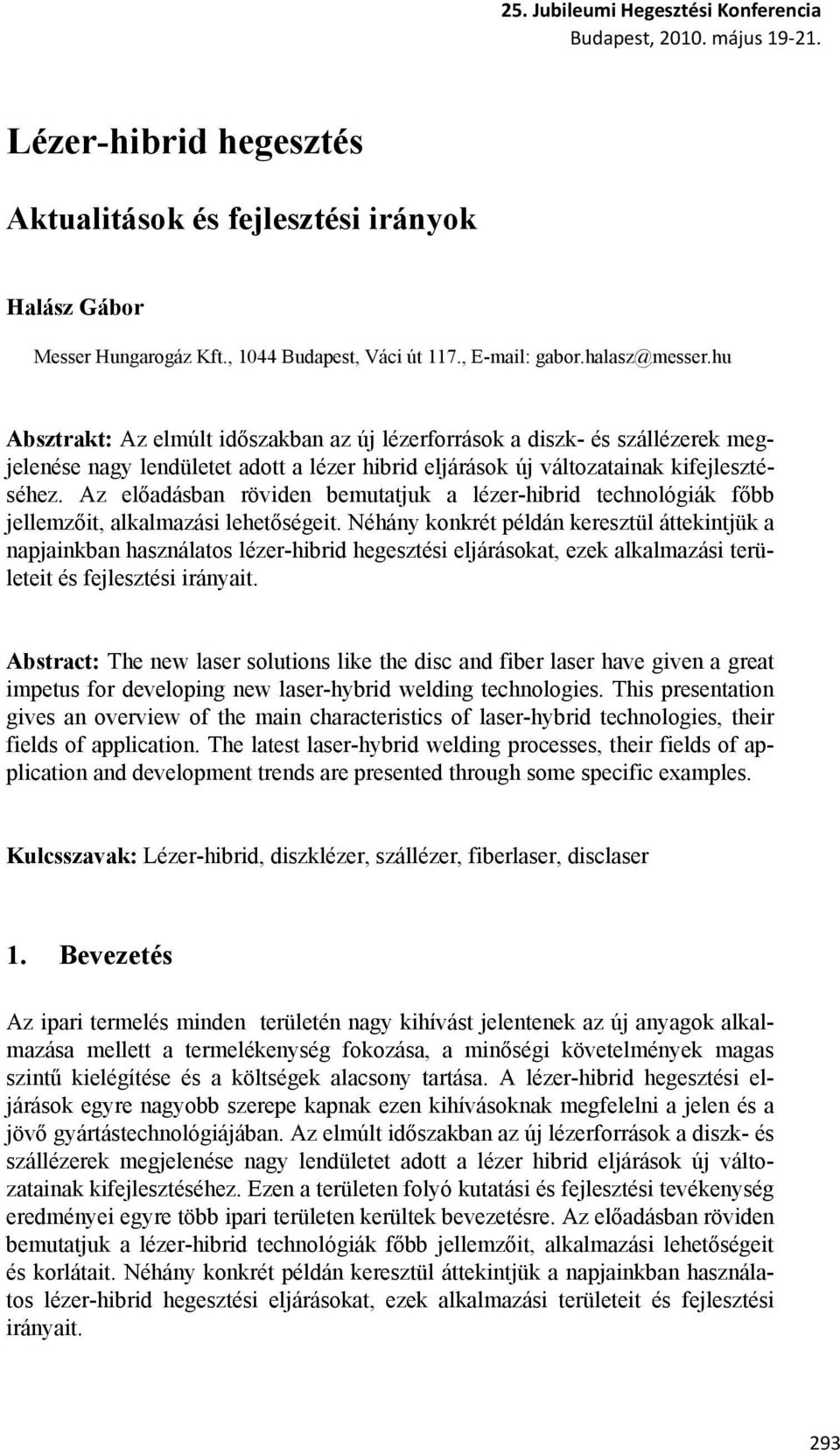 Az előadásban röviden bemutatjuk a lézer-hibrid technológiák főbb jellemzőit, alkalmazási lehetőségeit.