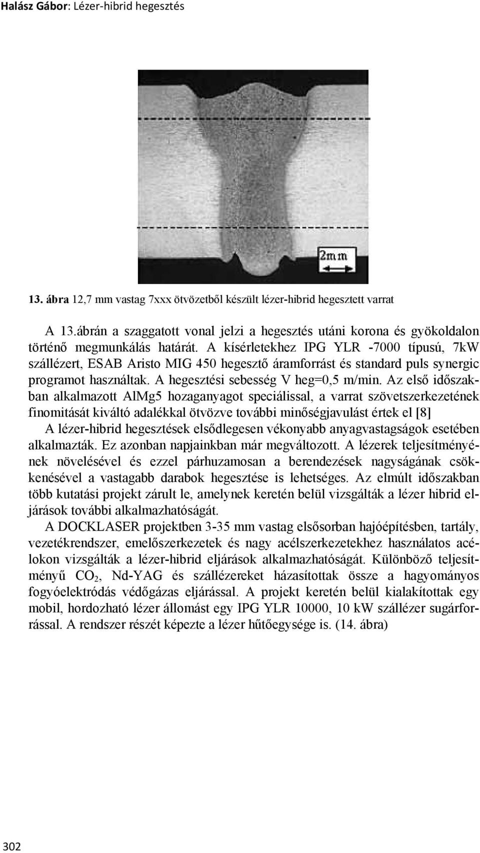 A kísérletekhez IPG YLR -7000 típusú, 7kW szállézert, ESAB Aristo MIG 450 hegesztő áramforrást és standard puls synergic programot használtak. A hegesztési sebesség V heg=0,5 m/min.