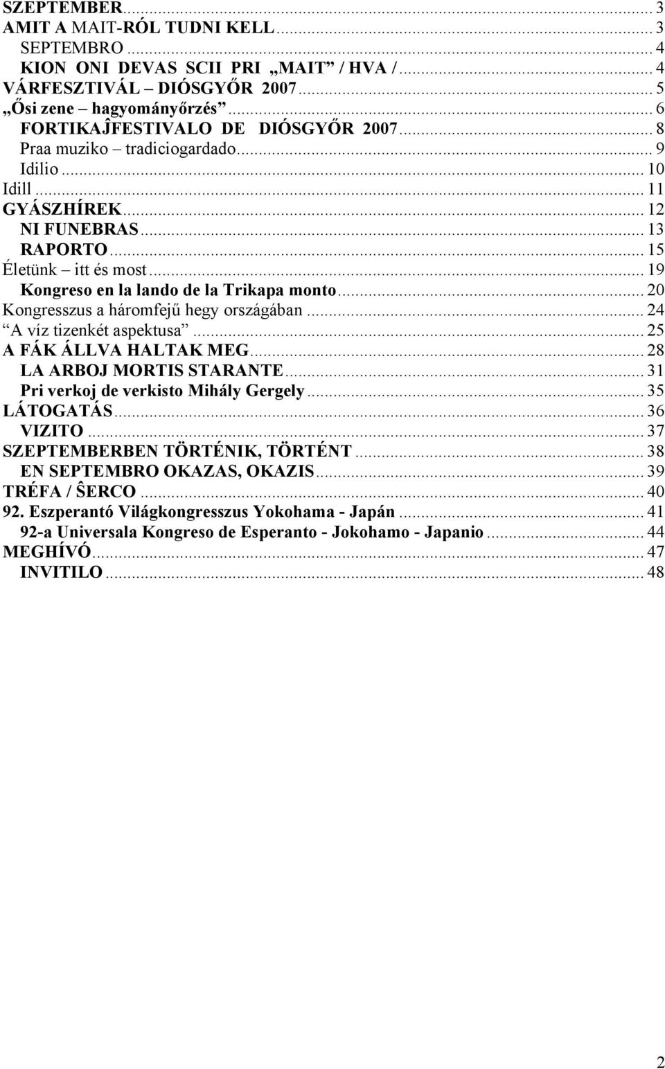 .. 20 Kongresszus a háromfejű hegy országában... 24 A víz tizenkét aspektusa... 25 A FÁK ÁLLVA HALTAK MEG... 28 LA ARBOJ MORTIS STARANTE... 31 Pri verkoj de verkisto Mihály Gergely... 35 LÁTOGATÁS.