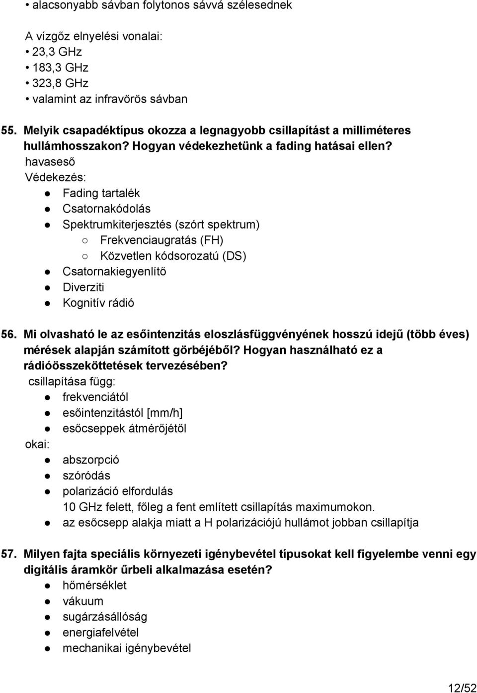 havaseső Védekezés: Fading tartalék Csatornakódolás Spektrumkiterjesztés (szórt spektrum) Frekvenciaugratás (FH) Közvetlen kódsorozatú (DS) Csatornakiegyenlítő Diverziti Kognitív rádió 56.