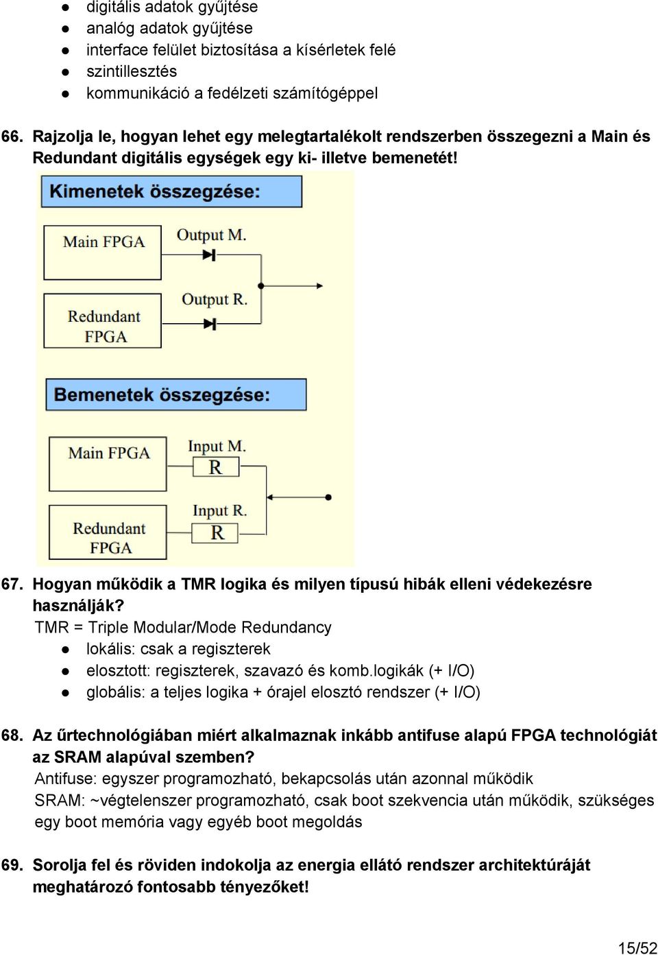 Hogyan működik a TMR logika és milyen típusú hibák elleni védekezésre használják? TMR = Triple Modular/Mode Redundancy lokális: csak a regiszterek elosztott: regiszterek, szavazó és komb.