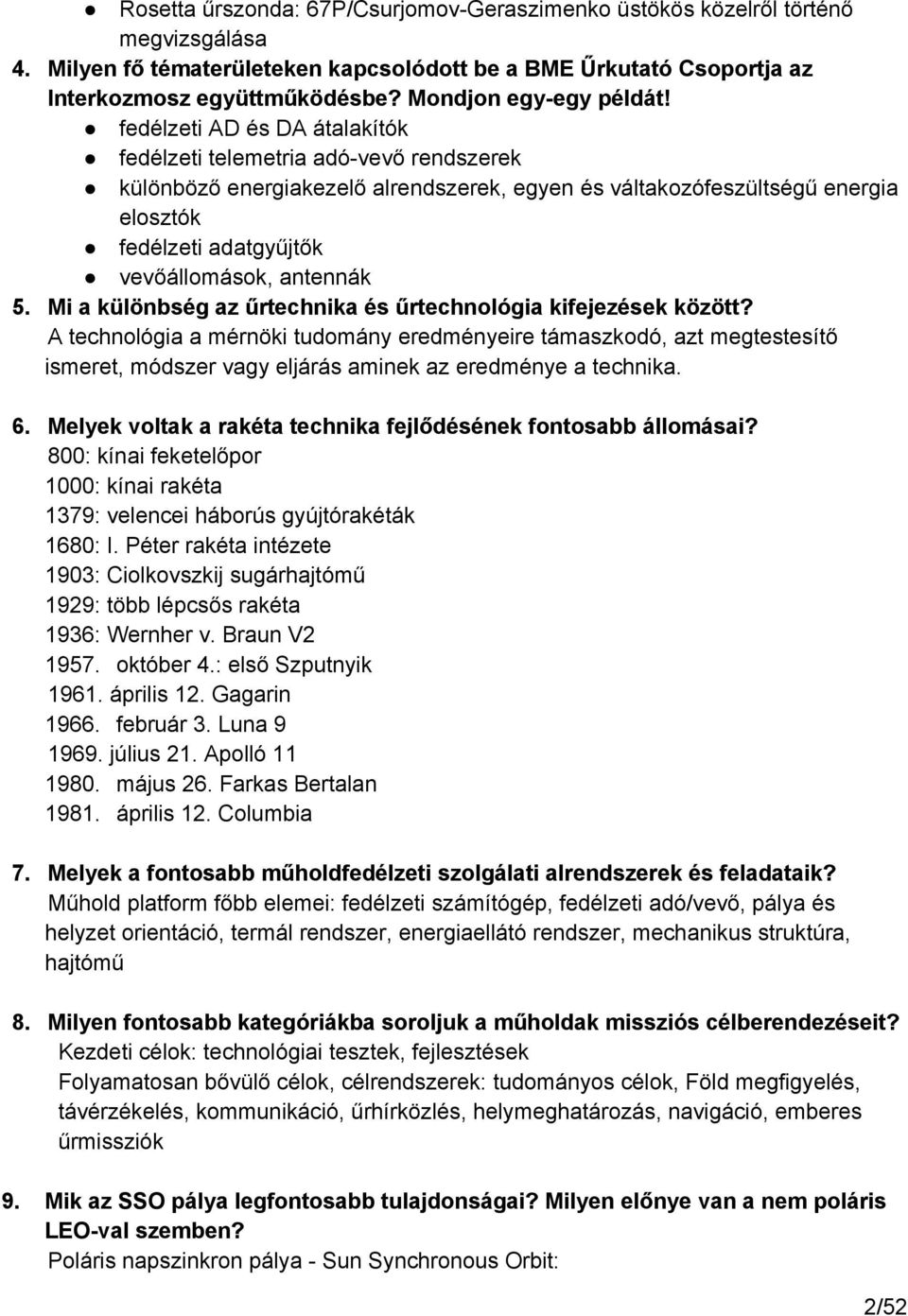 fedélzeti AD és DA átalakítók fedélzeti telemetria adó vevő rendszerek különböző energiakezelő alrendszerek, egyen és váltakozófeszültségű energia elosztók fedélzeti adatgyűjtők vevőállomások,