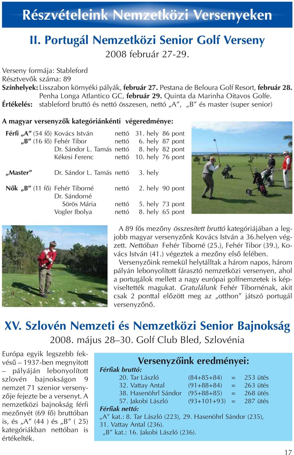 Értékelés: stableford bruttó és nettó összesen, nettó A, B és master (super senior) A magyar versenyzôk kategóriánkénti végeredménye: Férfi A (54 fô) Kovács István nettó 31.