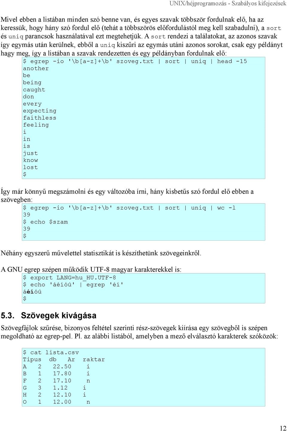 A sort rendezi a találatokat, az azonos szavak így egymás után kerülnek, ebből a uniq kiszűri az egymás utáni azonos sorokat, csak egy példányt hagy meg, így a listában a szavak rendezetten és egy