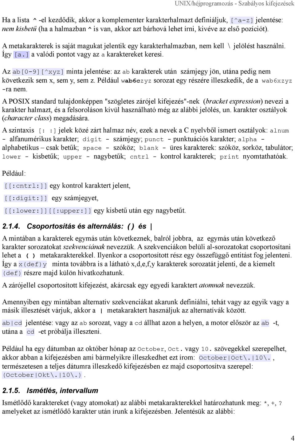 Az ab[0-9][^xyz] minta jelentése: az ab karakterek után számjegy jön, utána pedig nem következik sem x, sem y, sem z. Például wab6czyz sorozat egy részére illeszkedik, de a wab6xzyz -ra nem.