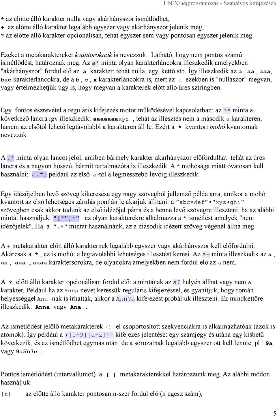 Látható, hogy nem pontos számú ismétlődést, határoznak meg. Az a* minta olyan karakterláncokra illeszkedik amelyekben "akárhányszor" fordul elő az a karakter: tehát nulla, egy, kettő stb.