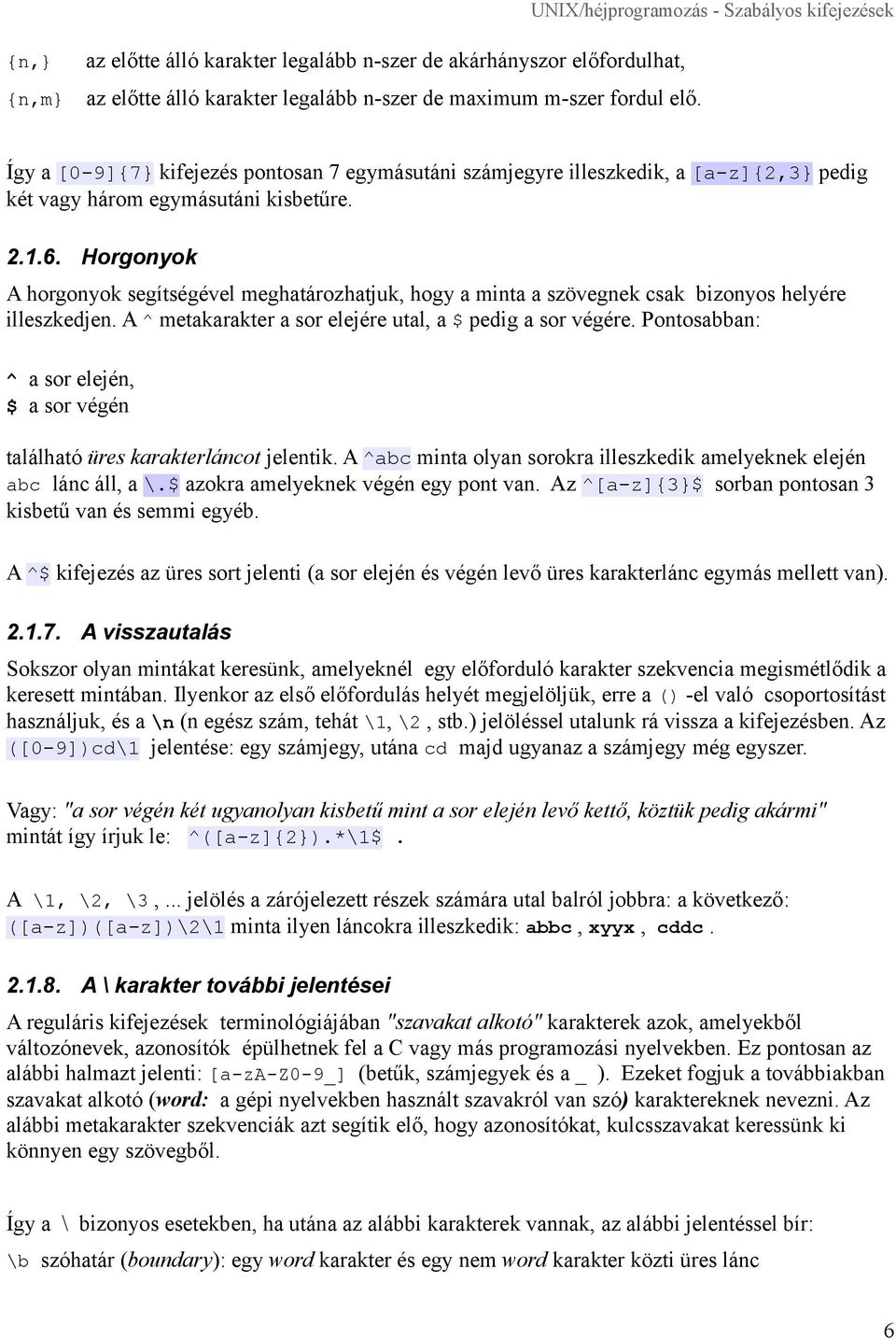 Horgonyok A horgonyok segítségével meghatározhatjuk, hogy a minta a szövegnek csak bizonyos helyére illeszkedjen. A ^ metakarakter a sor elejére utal, a pedig a sor végére.