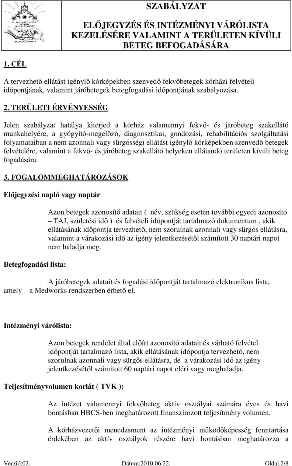 folyamataiban a nem azonnali vagy sürgősségi ellátást igénylő kórképekben szenvedő betegek felvételére, valamint a fekvő- és járóbeteg szakellátó helyeken ellátandó területen kívüli beteg fogadására.