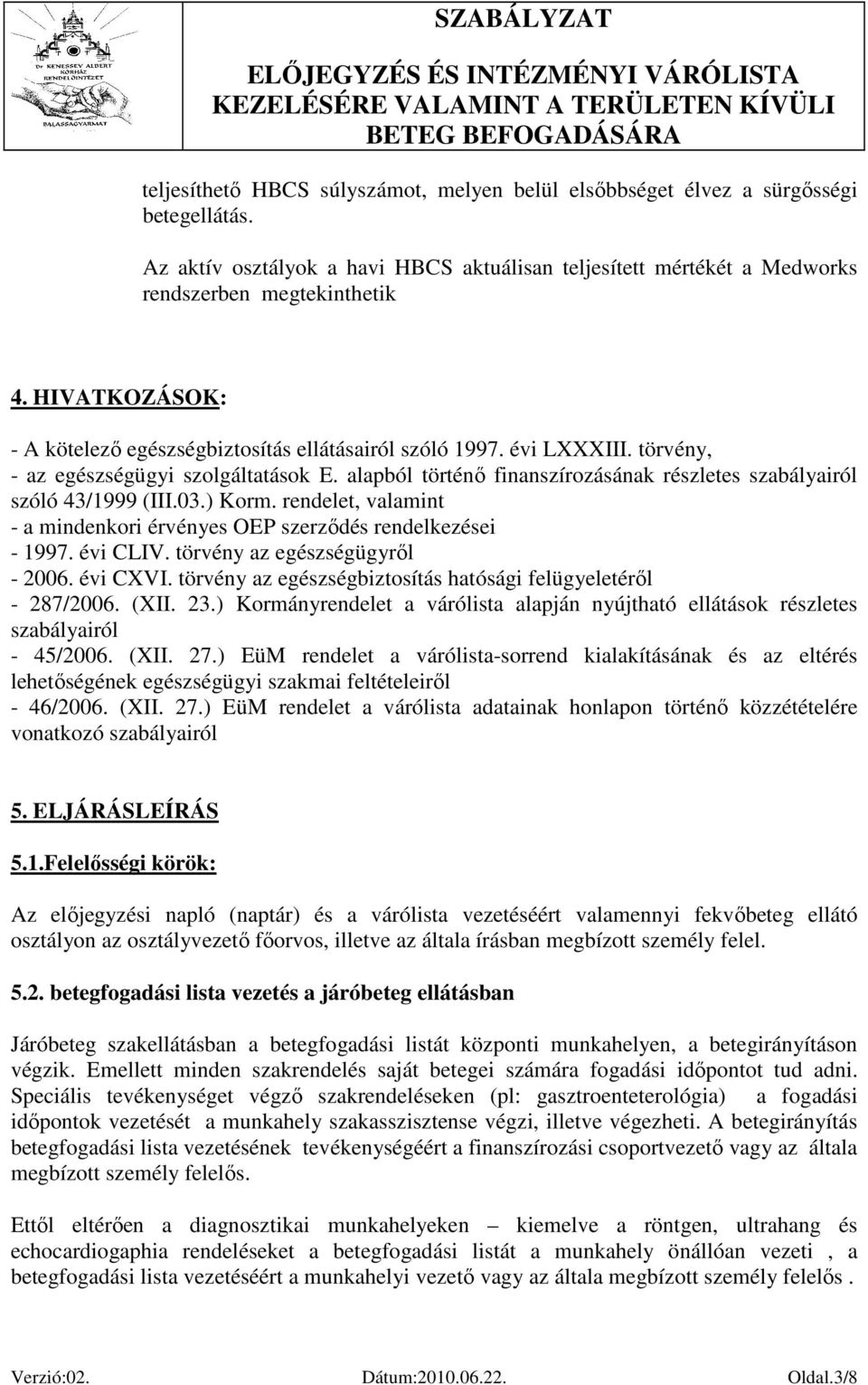 alapból történő finanszírozásának részletes szabályairól szóló 43/1999 (III.03.) Korm. rendelet, valamint - a mindenkori érvényes OEP szerződés rendelkezései - 1997. évi CLIV.