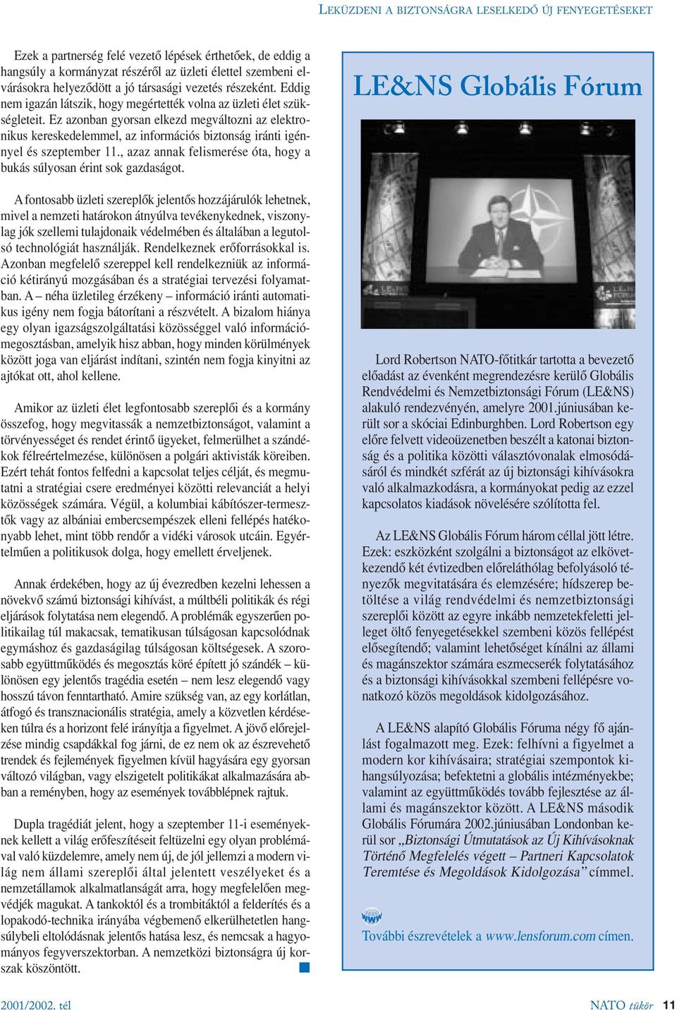 Ez azonban gyorsan elkezd megváltozni az elektronikus kereskedelemmel, az információs biztonság iránti igénnyel és szeptember 11.