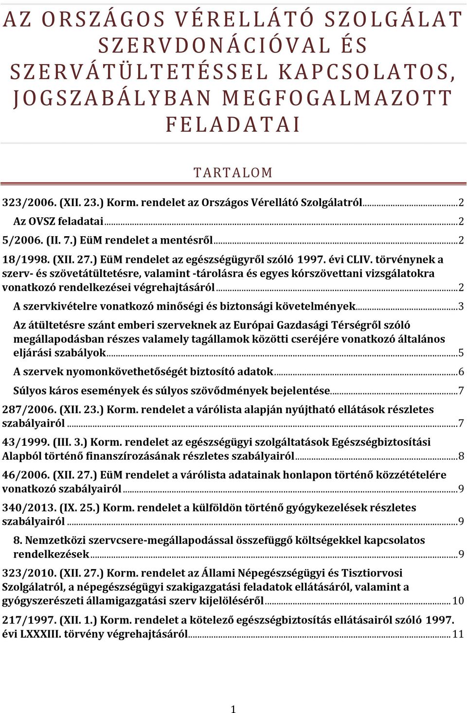 törvénynek a szerv- és szövetátültetésre, valamint -tárolásra és egyes kórszövettani vizsgálatokra vonatkozó rendelkezései végrehajtásáról.