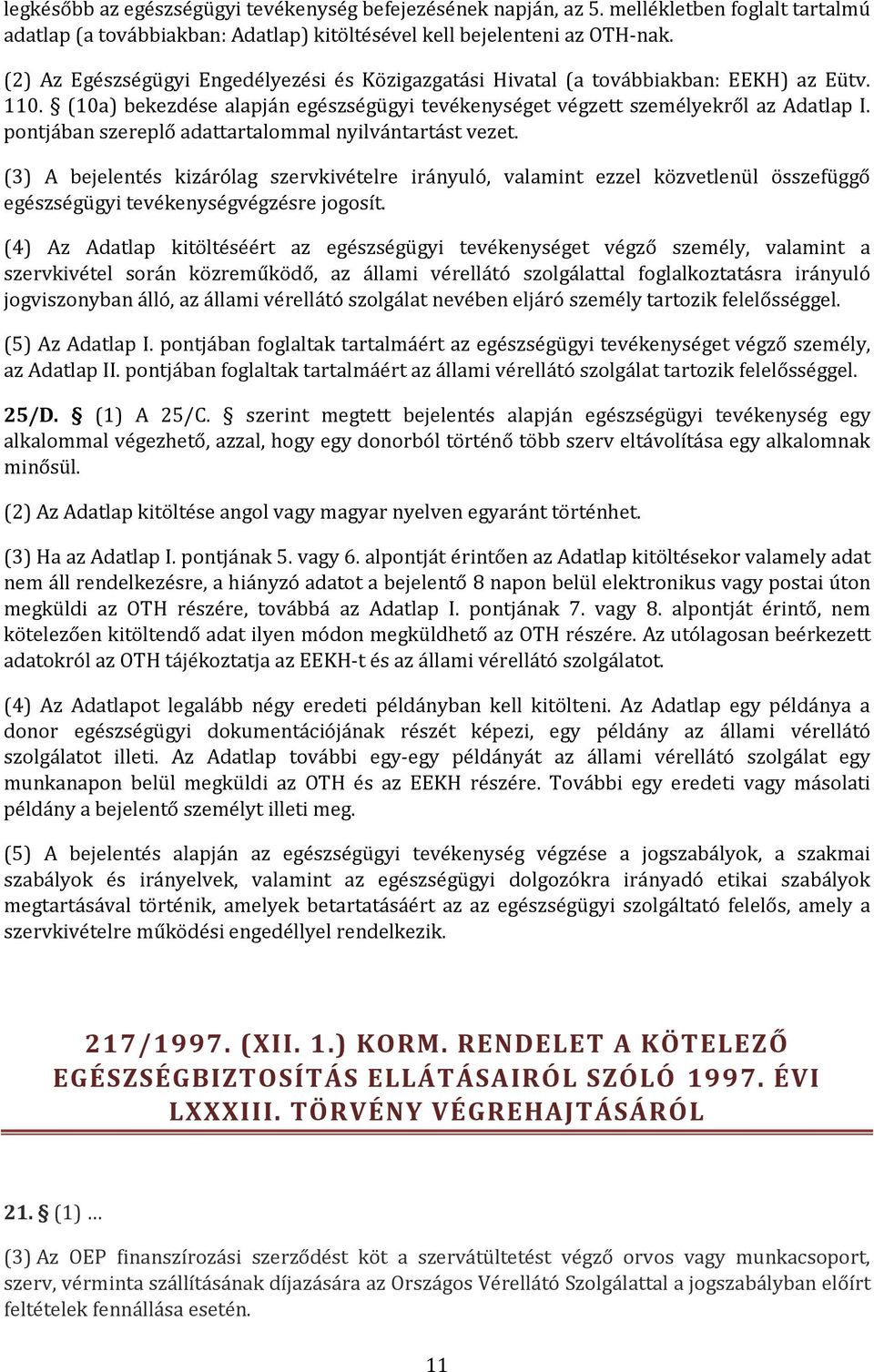 pontjában szereplő adattartalommal nyilvántartást vezet. (3) A bejelentés kizárólag szervkivételre irányuló, valamint ezzel közvetlenül összefüggő egészségügyi tevékenységvégzésre jogosít.