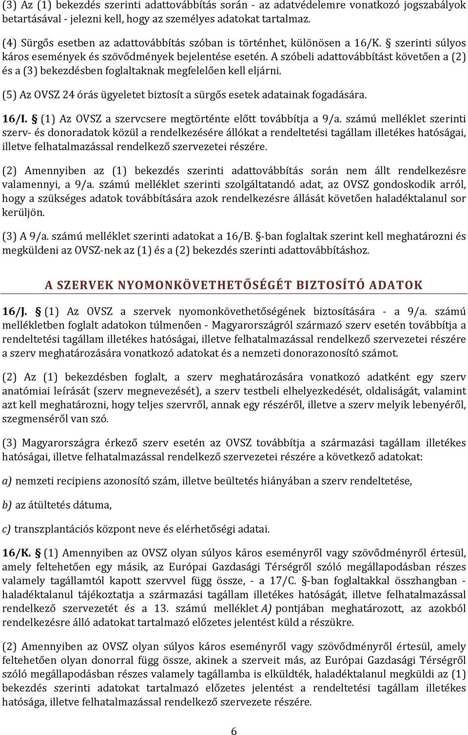 A szóbeli adattovábbítást követően a (2) és a (3) bekezdésben foglaltaknak megfelelően kell eljárni. (5) Az OVSZ 24 órás ügyeletet biztosít a sürgős esetek adatainak fogadására. 16/I.