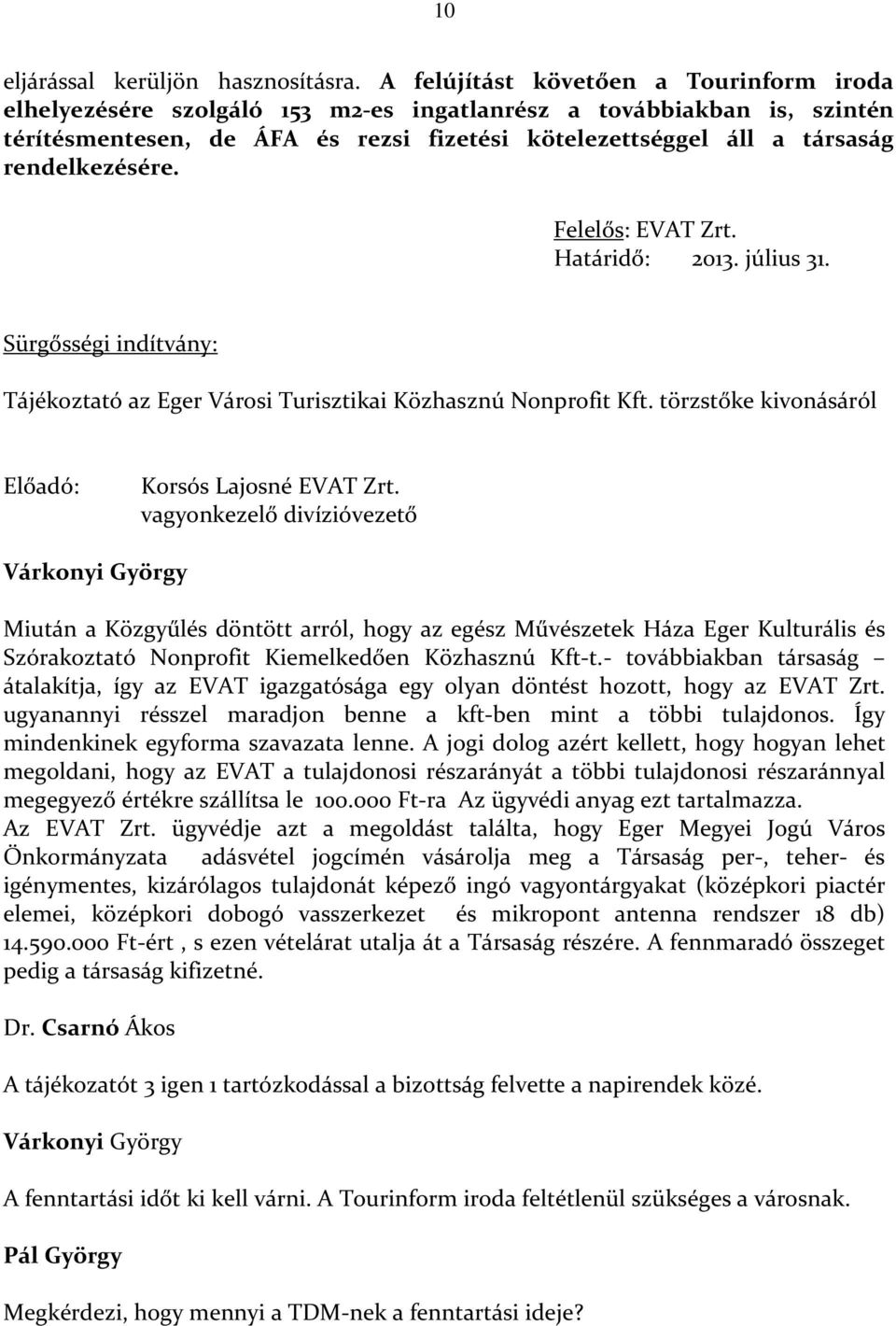 rendelkezésére. Felelős: EVAT Zrt. Határidő: 2013. július 31. Sürgősségi indítvány: Tájékoztató az Eger Városi Turisztikai Közhasznú Nonprofit Kft.