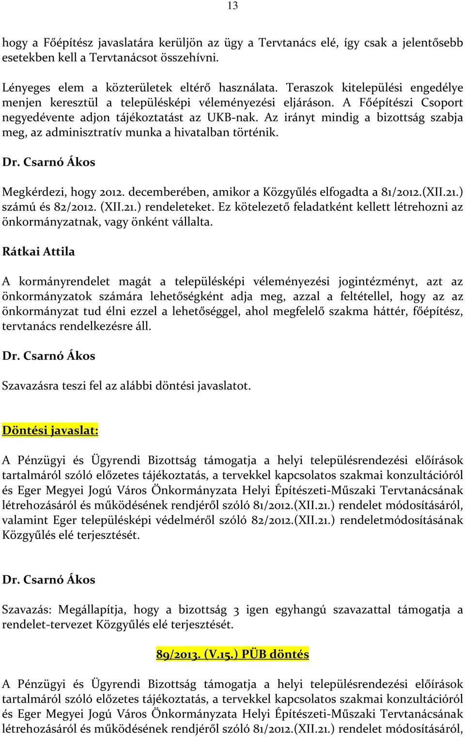 Az irányt mindig a bizottság szabja meg, az adminisztratív munka a hivatalban történik. Dr. Csarnó Ákos Megkérdezi, hogy 2012. decemberében, amikor a Közgyűlés elfogadta a 81/2012.(XII.21.