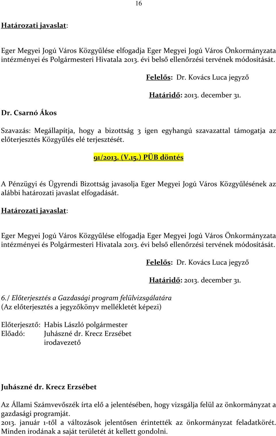 91/2013. (V.15.) PÜB döntés A Pénzügyi és Ügyrendi Bizottság javasolja Eger Megyei Jogú Város Közgyűlésének az alábbi határozati javaslat elfogadását.