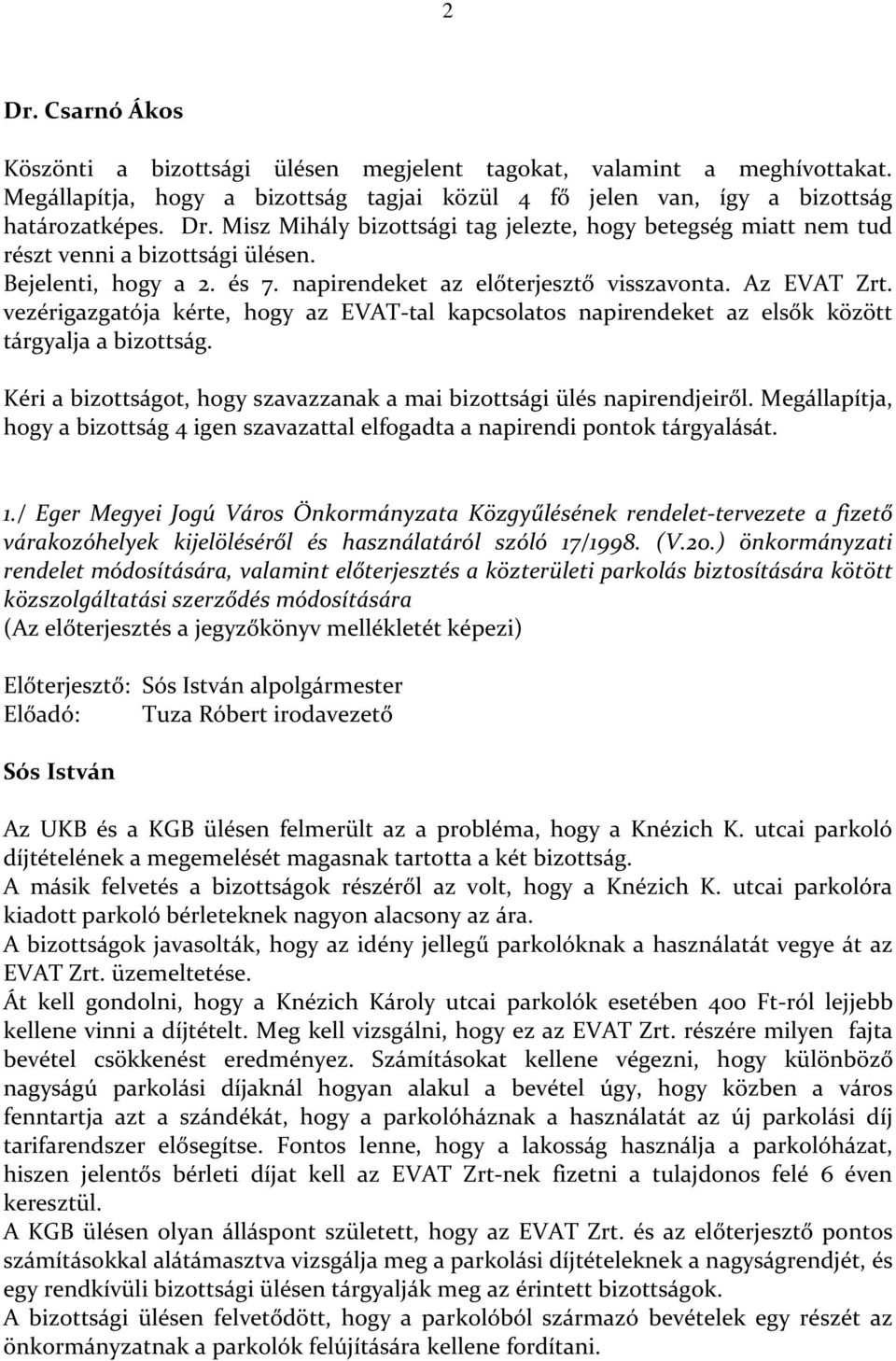 Kéri a bizottságot, hogy szavazzanak a mai bizottsági ülés napirendjeiről. Megállapítja, hogy a bizottság 4 igen szavazattal elfogadta a napirendi pontok tárgyalását. 1.