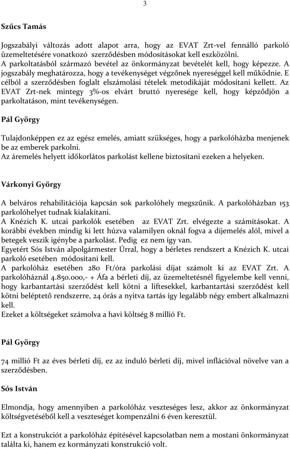 E célból a szerződésben foglalt elszámolási tételek metodikáját módosítani kellett. Az EVAT Zrt-nek mintegy 3%-os elvárt bruttó nyeresége kell, hogy képződjön a parkoltatáson, mint tevékenységen.