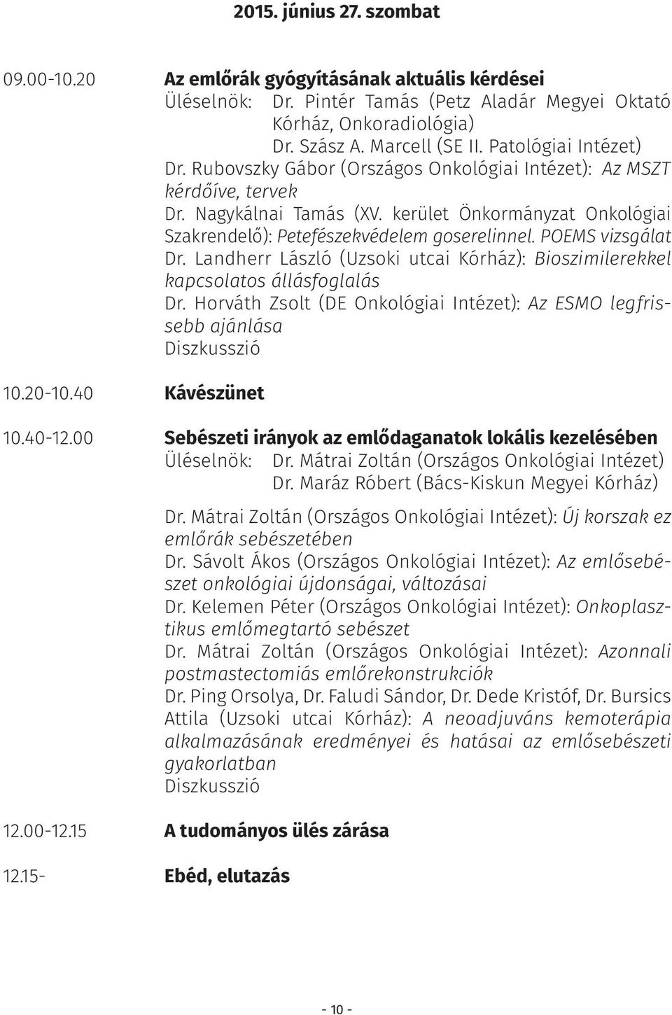 kerület Önkormányzat Onkológiai Szakrendelő): Petefészekvédelem goserelinnel. POEMS vizsgálat Dr. Landherr László (Uzsoki utcai Kórház): Bioszimilerekkel kapcsolatos állásfoglalás Dr.