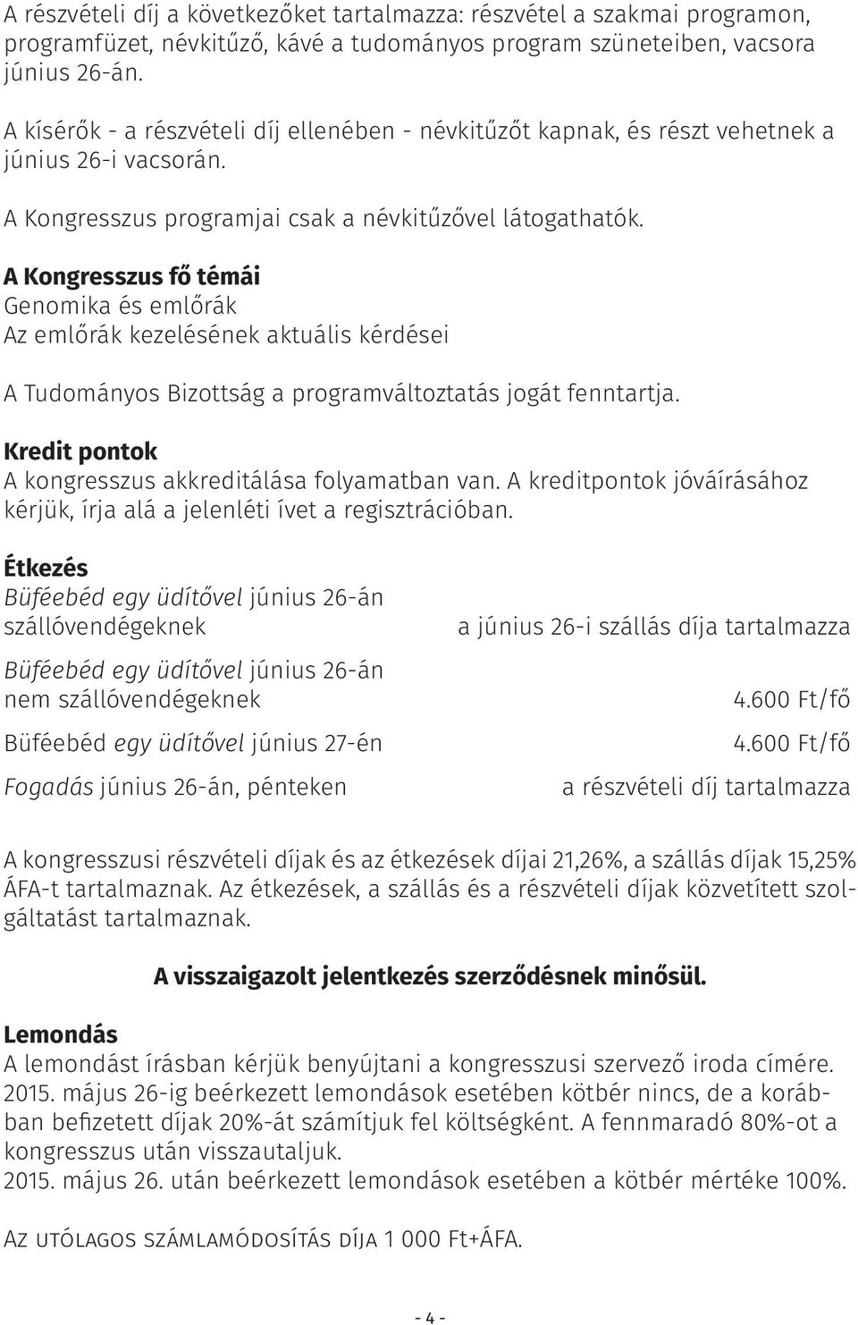 A Kongresszus fő témái Genomika és emlőrák Az emlőrák kezelésének aktuális kérdései A Tudományos Bizottság a programváltoztatás jogát fenntartja.