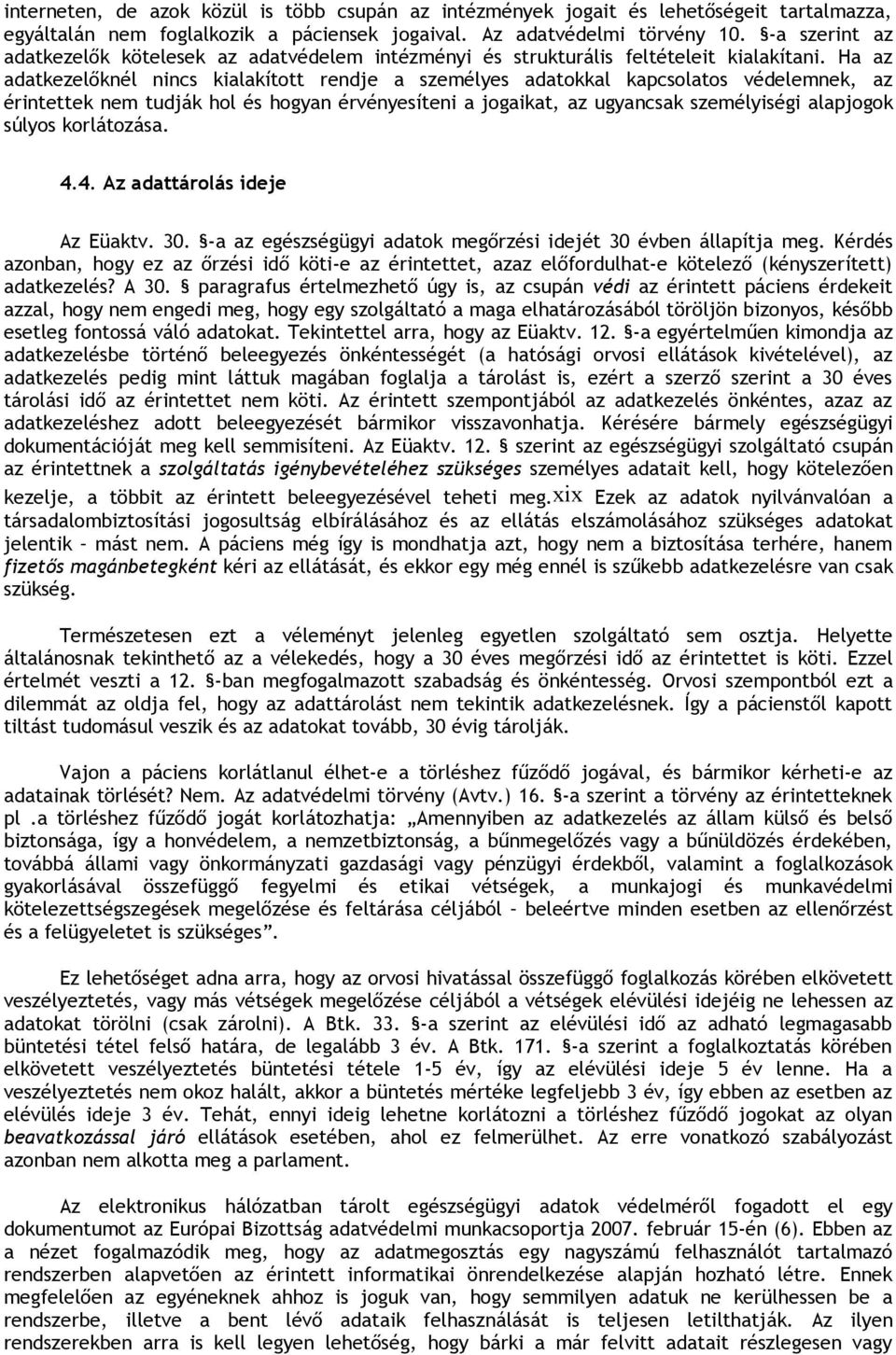 Ha az adatkezelőknél nincs kialakított rendje a személyes adatokkal kapcsolatos védelemnek, az érintettek nem tudják hol és hogyan érvényesíteni a jogaikat, az ugyancsak személyiségi alapjogok súlyos