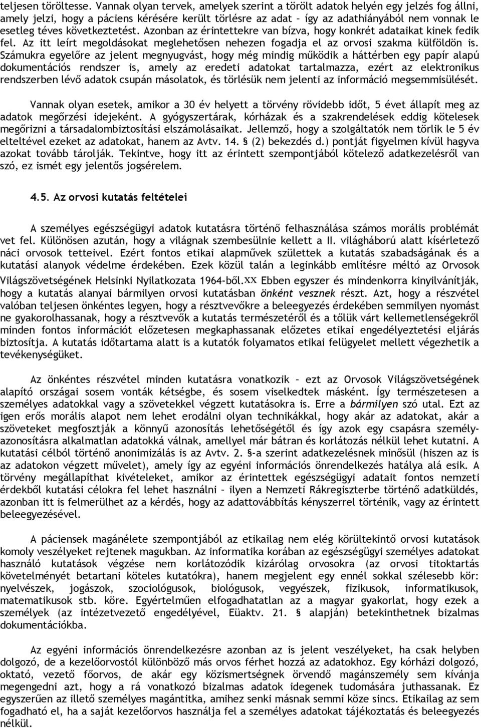 következtetést. Azonban az érintettekre van bízva, hogy konkrét adataikat kinek fedik fel. Az itt leírt megoldásokat meglehetősen nehezen fogadja el az orvosi szakma külföldön is.