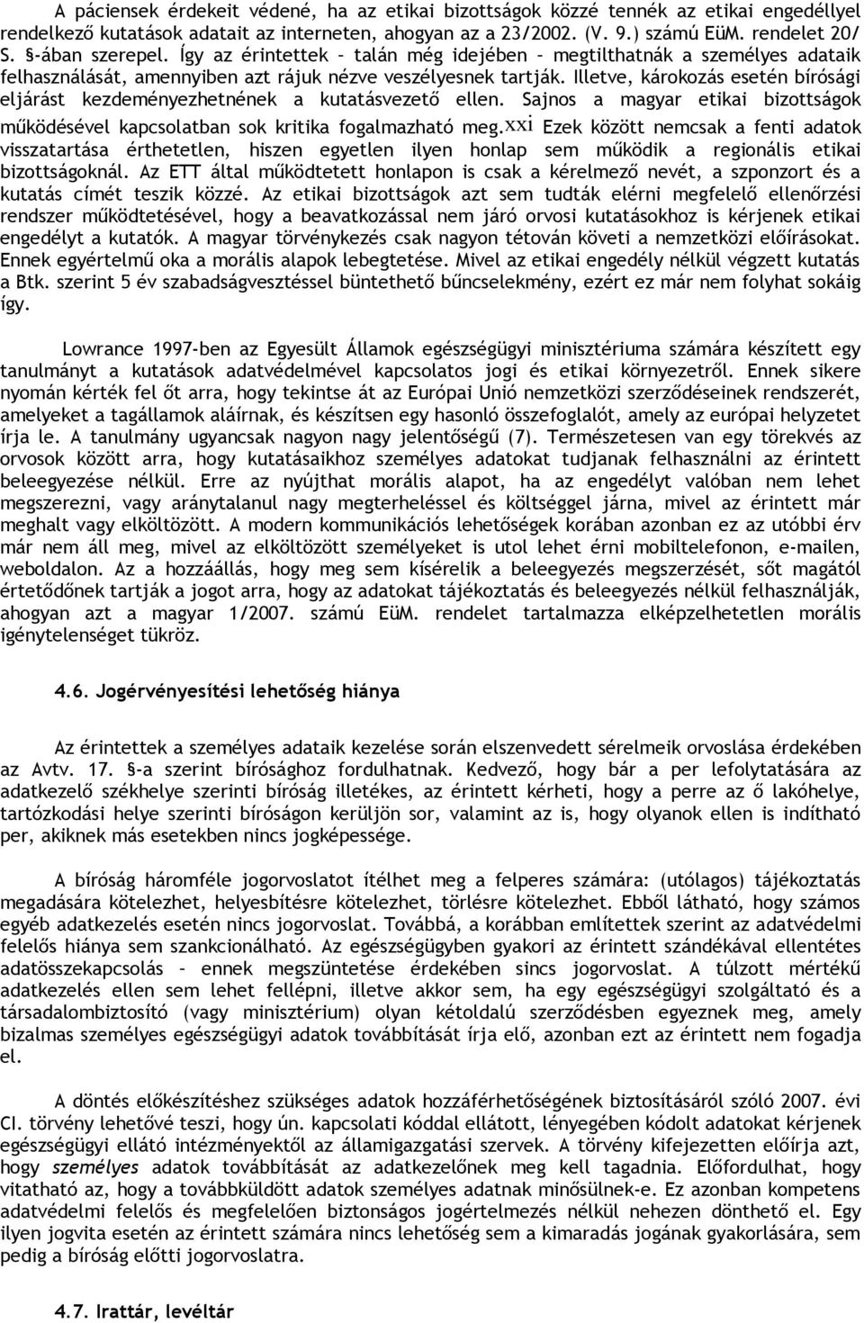 Illetve, károkozás esetén bírósági eljárást kezdeményezhetnének a kutatásvezető ellen. Sajnos a magyar etikai bizottságok működésével kapcsolatban sok kritika fogalmazható meg.