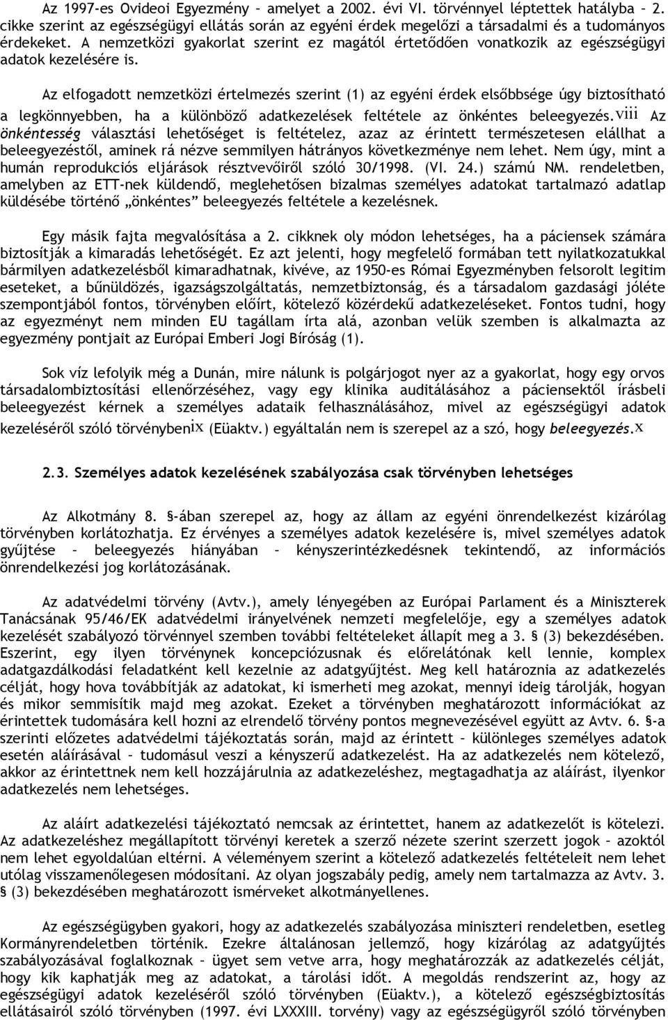 Az elfogadott nemzetközi értelmezés szerint (1) az egyéni érdek elsőbbsége úgy biztosítható a legkönnyebben, ha a különböző adatkezelések feltétele az önkéntes beleegyezés.