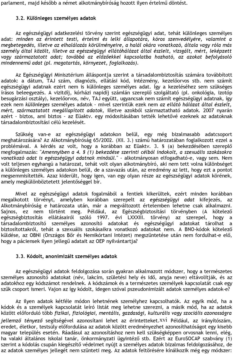 szenvedélyére, valamint a megbetegedés, illetve az elhalálozás körülményeire, a halál okára vonatkozó, általa vagy róla más személy által közölt, illetve az egészségügyi ellátóhálózat által észlelt,