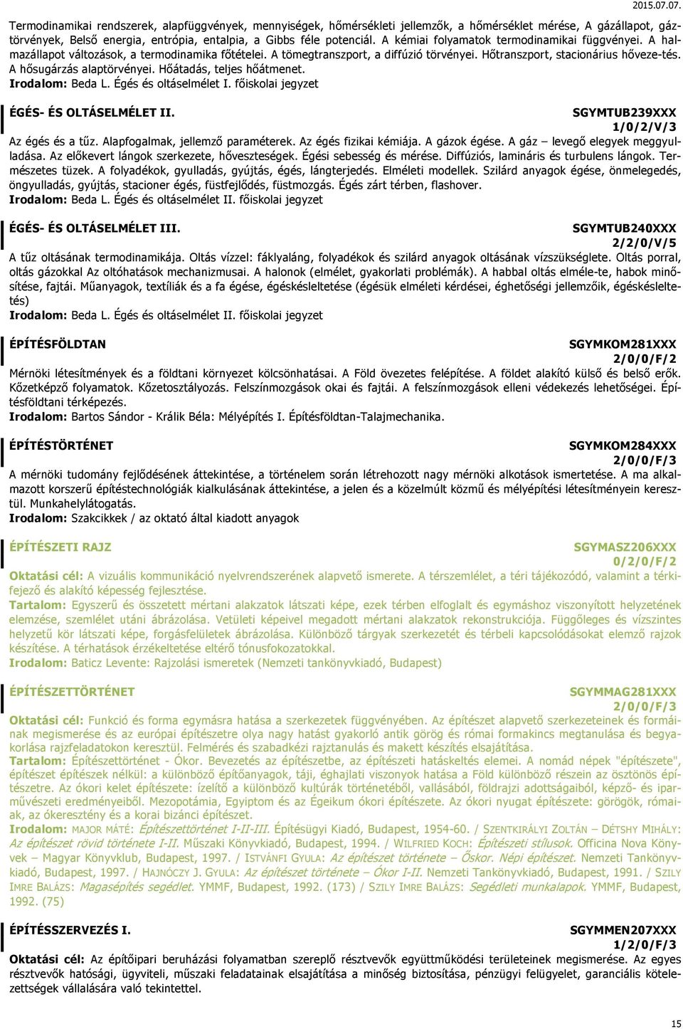 A hősugárzás alaptörvényei. Hőátadás, teljes hőátmenet. Irodalom: Beda L. Égés és oltáselmélet I. főiskolai jegyzet ÉGÉS- ÉS OLTÁSELMÉLET II. SGYMTUB239XXX 1/0/2/V/3 Az égés és a tűz.