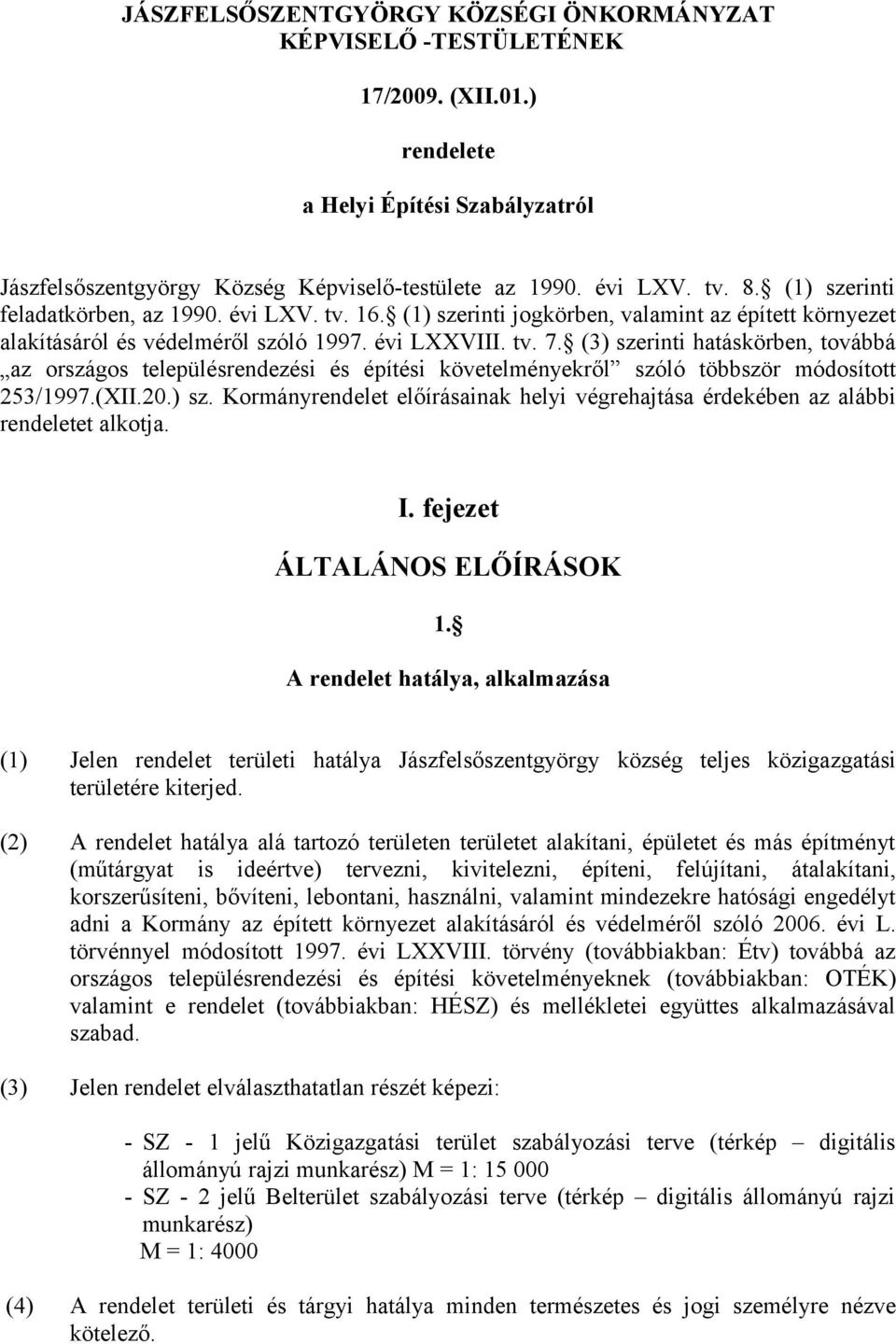 (3) szerinti hatáskörben, továbbá az országos településrendezési és építési követelményekről szóló többször módosított 253/1997.(XII.20.) sz. Kormányrendelet előírásainak helyi végrehajtása érdekében az alábbi rendeletet alkotja.