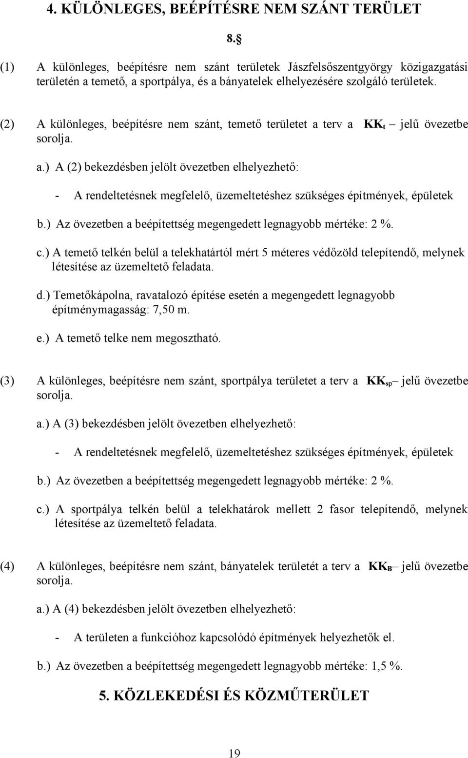 (2) A különleges, beépítésre nem szánt, temető területet a terv a KK t jelű övezetbe sorolja. a.) A (2) bekezdésben jelölt övezetben elhelyezhető: - A rendeltetésnek megfelelő, üzemeltetéshez szükséges építmények, épületek b.