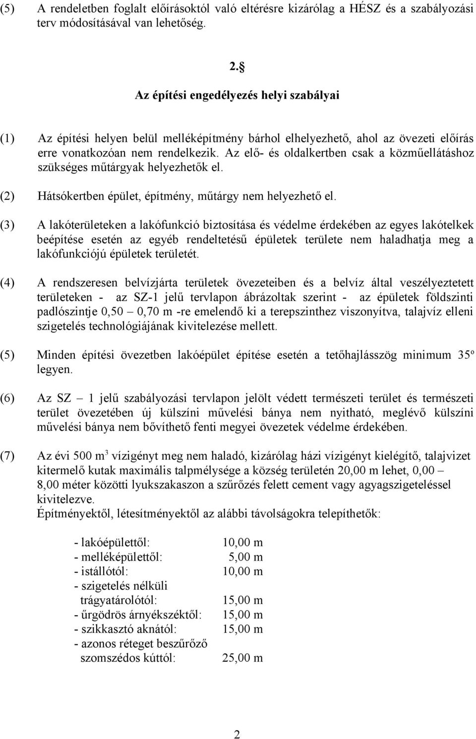 Az elő- és oldalkertben csak a közműellátáshoz szükséges műtárgyak helyezhetők el. (2) Hátsókertben épület, építmény, műtárgy nem helyezhető el.