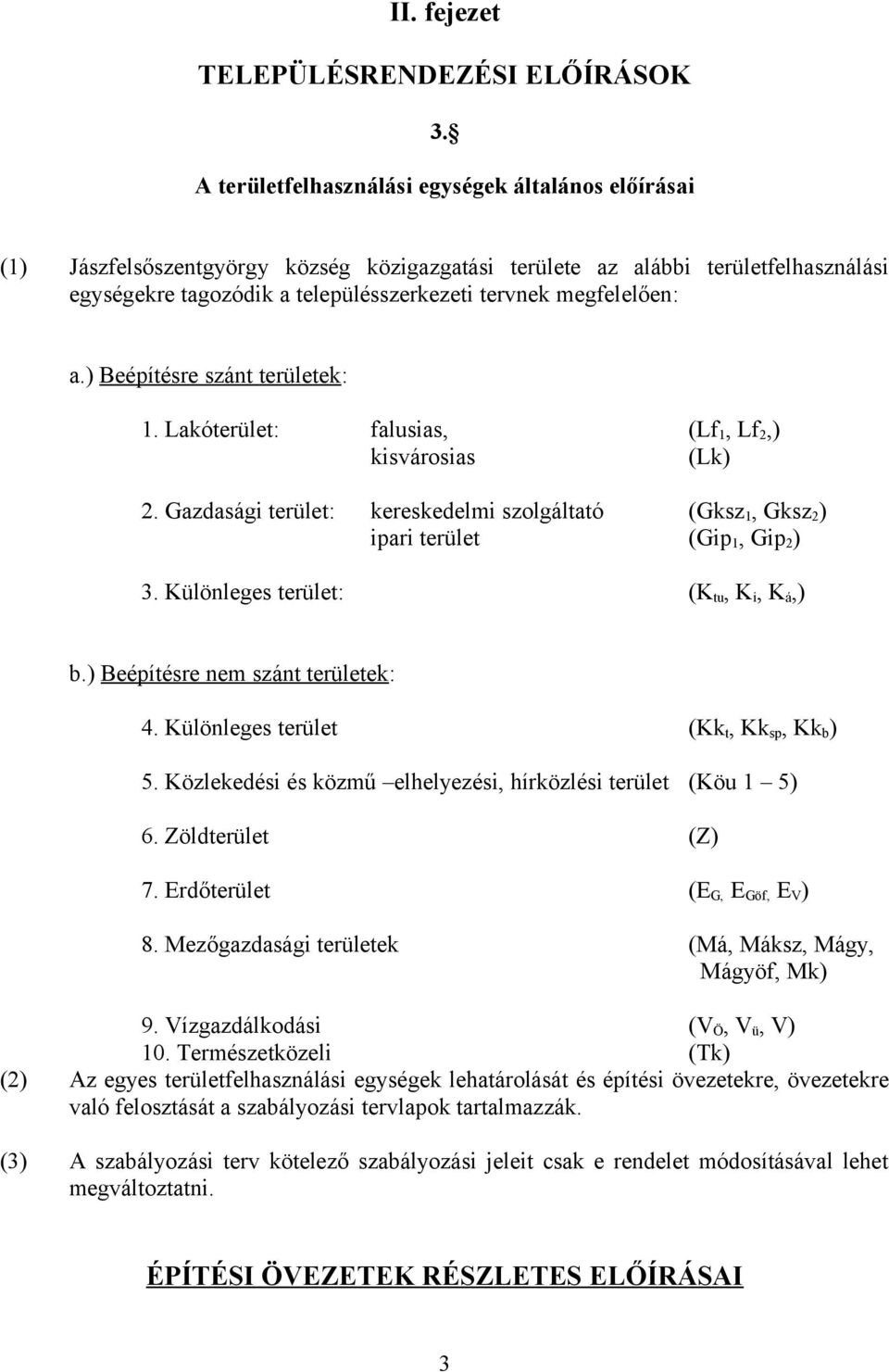 megfelelően: a.) Beépítésre szánt területek: 1. Lakóterület: falusias, (Lf 1, Lf 2,) kisvárosias (Lk) 2. Gazdasági terület: kereskedelmi szolgáltató (Gksz 1, Gksz 2 ) ipari terület (Gip 1, Gip 2 ) 3.